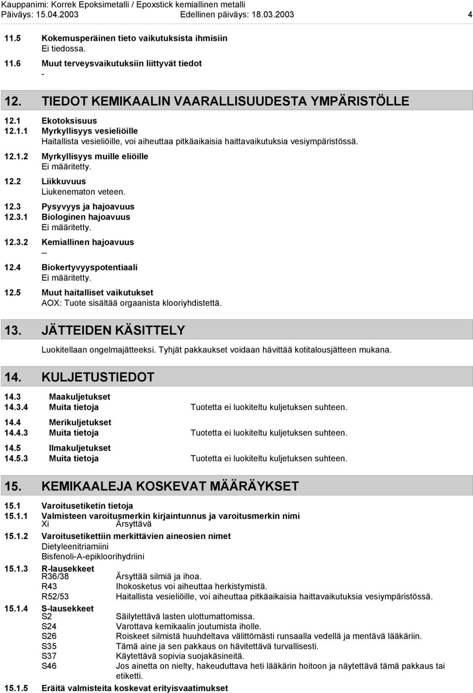 2 Liikkuvuus Liukenematon veteen. 12.3 Pysyvyys ja hajoavuus 12.3.1 Biologinen hajoavuus 12.3.2 Kemiallinen hajoavuus 12.4 Biokertyvyyspotentiaali 12.