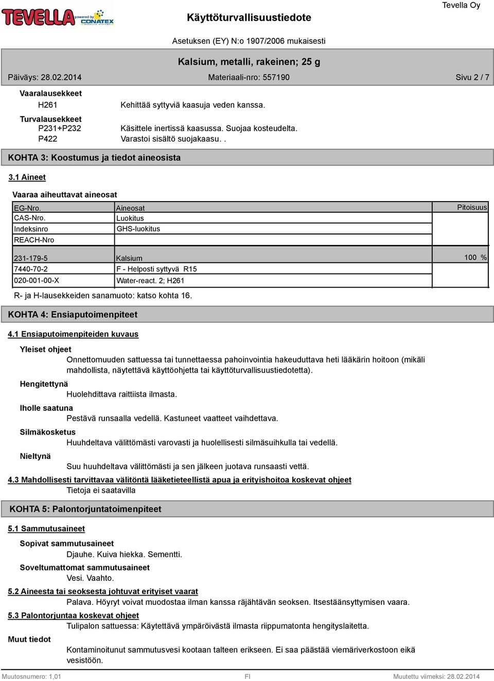 Luokitus Indeksinro GHS-luokitus REACH-Nro 231-179-5 Kalsium 7440-70-2 F - Helposti syttyvä R15 020-001-00-X Water-react. 2; H261 R- ja H-lausekkeiden sanamuoto: katso kohta 16.
