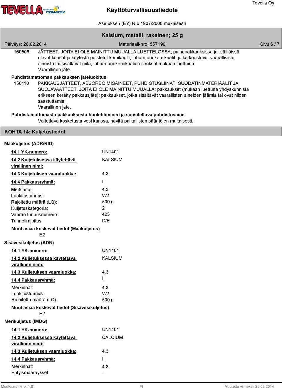 Puhdistamattoman pakkauksen jäteluokitus 150110 PAKKAUSJÄTTEET, ABSORBOIMISAINEET, PUHDISTUSLIINAT, SUODATINMATERIAALIT JA SUOJAVAATTEET, JOITA EI OLE MAINITTU MUUALLA; pakkaukset (mukaan luettuna