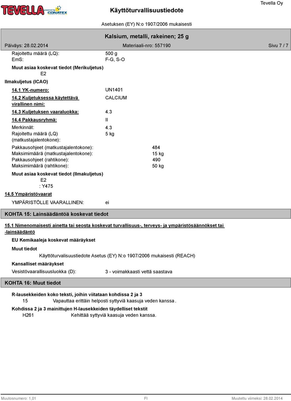 Muut asiaa koskevat tiedot (Ilmakuljetus) : Y475 14.5 Ympäristövaarat YMPÄRISTÖLLE VAARALLINEN: KOHTA 15: Lainsäädäntöä koskevat tiedot CALCIUM II 5 kg ei 484 15 kg 490 50 kg 15.