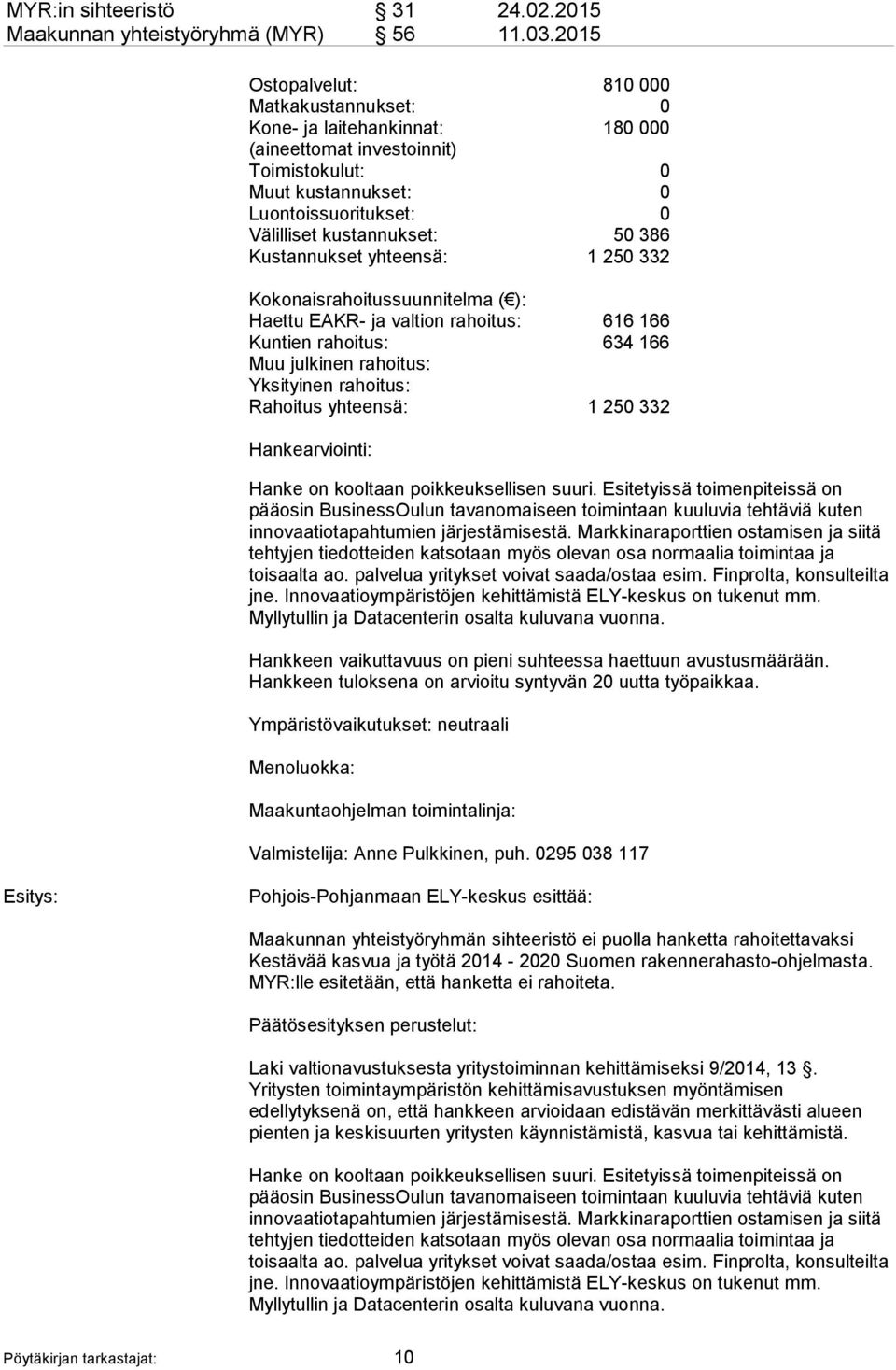 386 Kustannukset yhteensä: 1 250 332 Kokonaisrahoitussuunnitelma ( ): Haettu EAKR- ja valtion rahoitus: 616 166 Kuntien rahoitus: 634 166 Muu julkinen rahoitus: Yksityinen rahoitus: Rahoitus