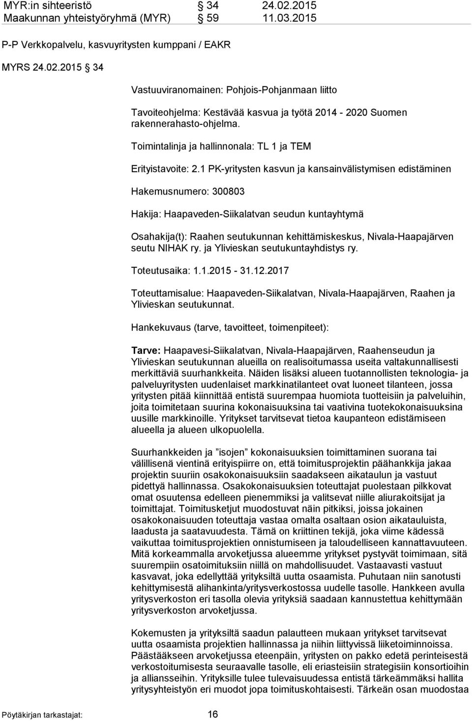 1 PK-yritysten kasvun ja kansainvälistymisen edistäminen Hakemusnumero: 300803 Hakija: Haapaveden-Siikalatvan seudun kuntayhtymä Osahakija(t): Raahen seutukunnan kehittämiskeskus, Nivala-Haapajärven