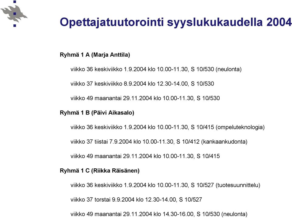 9.2004 klo 10.00-11.30, S 10/412 (kankaankudonta) viikko 49 maanantai 29.11.2004 klo 10.00-11.30, S 10/415 Ryhmä 1 C (Riikka Räisänen) viikko 36 keskiviikko 1.9.2004 klo 10.00-11.30, S 10/527 (tuotesuunnittelu) viikko 37 torstai 9.