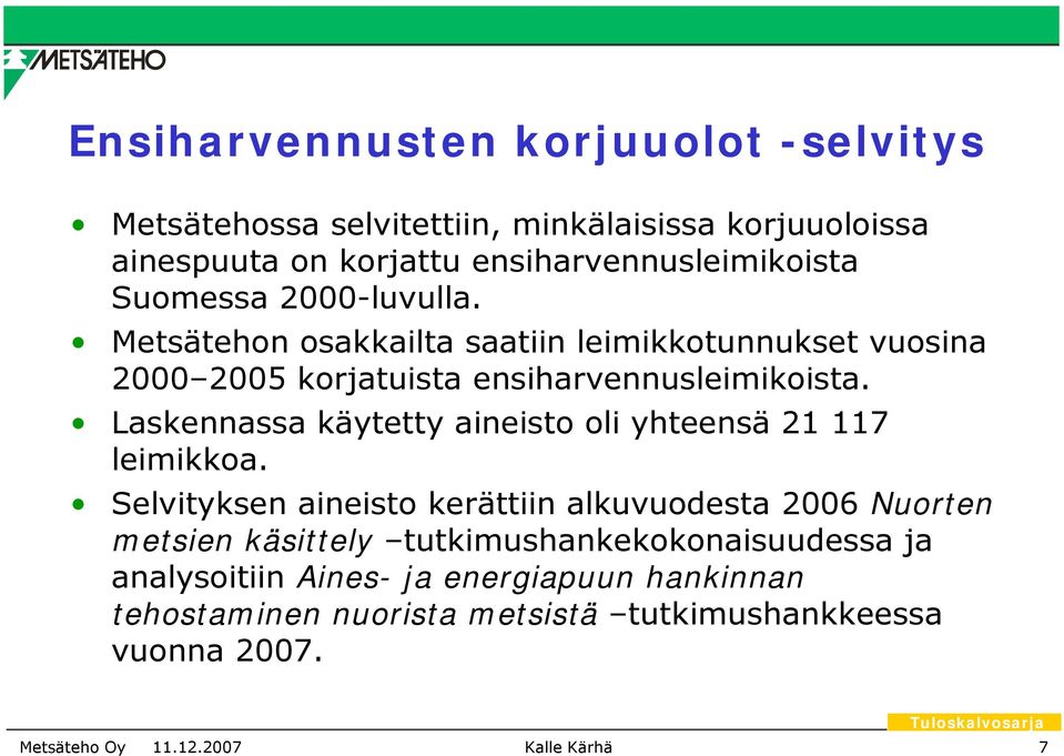 Metsätehon osakkailta saatiin leimikkotunnukset vuosina 2 25 korjatuista ensiharvennusleimikoista.