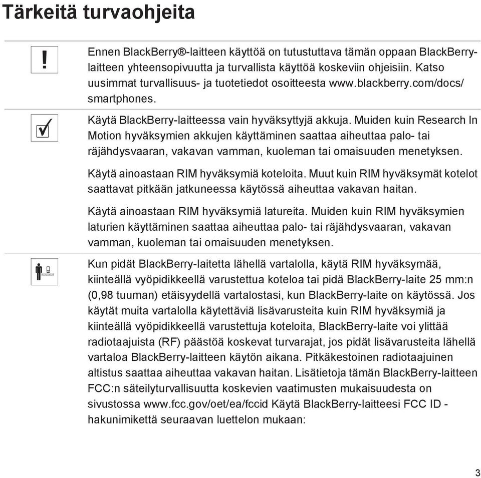 Muiden kuin Research In Motion hyväksymien akkujen käyttäminen saattaa aiheuttaa palo- tai räjähdysvaaran, vakavan vamman, kuoleman tai omaisuuden menetyksen.