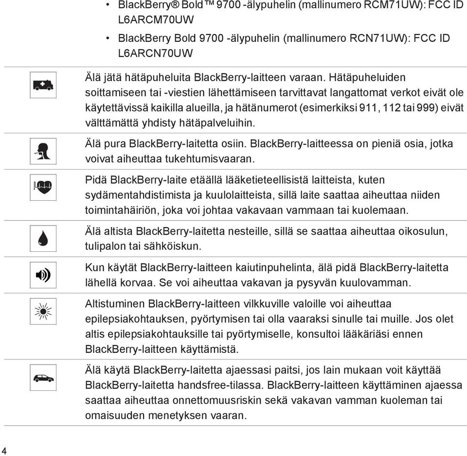 yhdisty hätäpalveluihin. Älä pura BlackBerry-laitetta osiin. BlackBerry-laitteessa on pieniä osia, jotka voivat aiheuttaa tukehtumisvaaran.