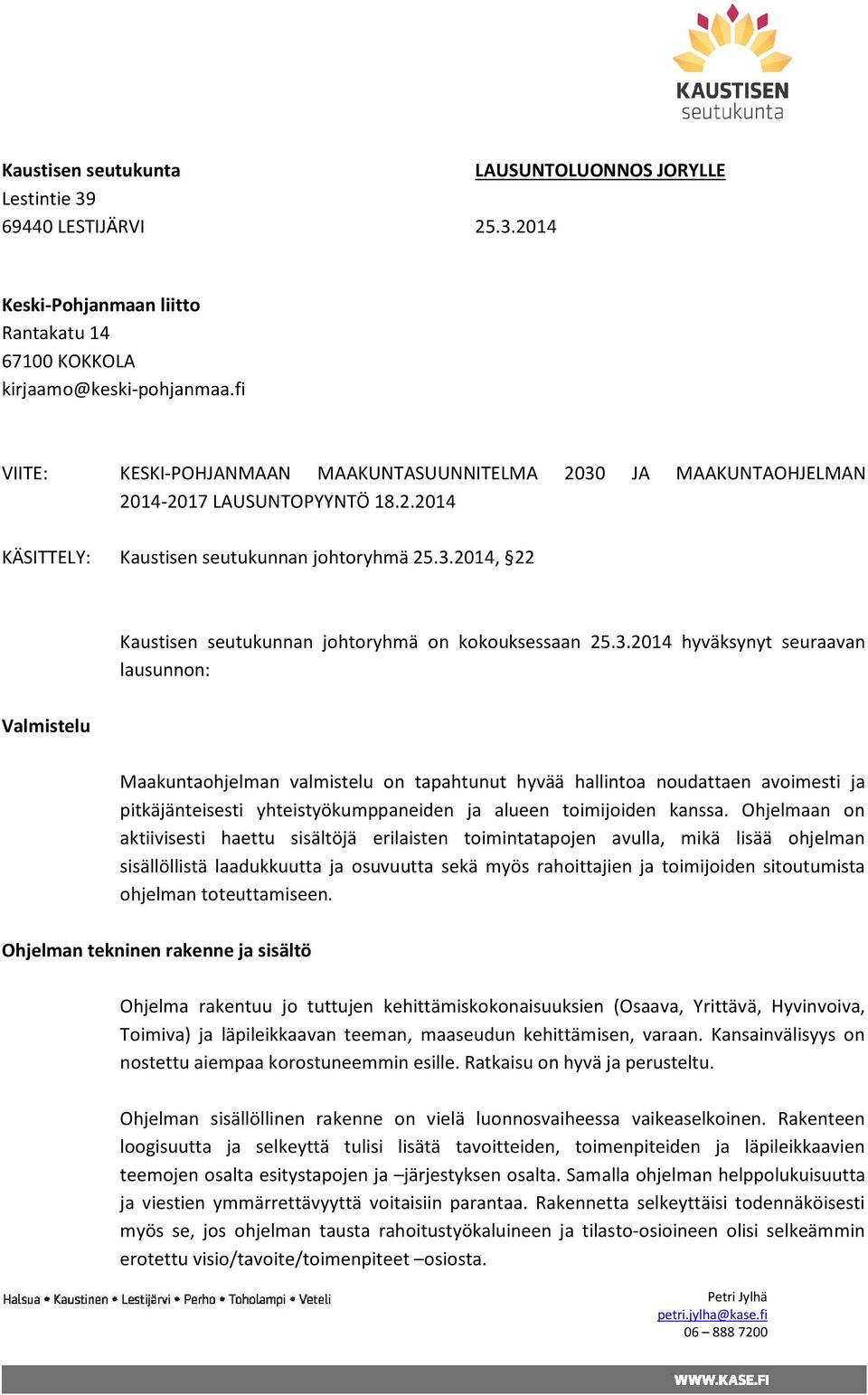 3.2014 hyväksynyt seuraavan lausunnon: Valmistelu Maakuntaohjelman valmistelu on tapahtunut hyvää hallintoa noudattaen avoimesti ja pitkäjänteisesti yhteistyökumppaneiden ja alueen toimijoiden kanssa.