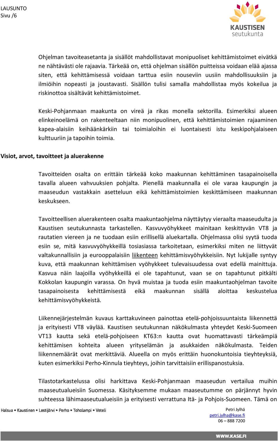 Sisällön tulisi samalla mahdollistaa myös kokeilua ja riskinottoa sisältävät kehittämistoimet. Keski-Pohjanmaan maakunta on vireä ja rikas monella sektorilla.