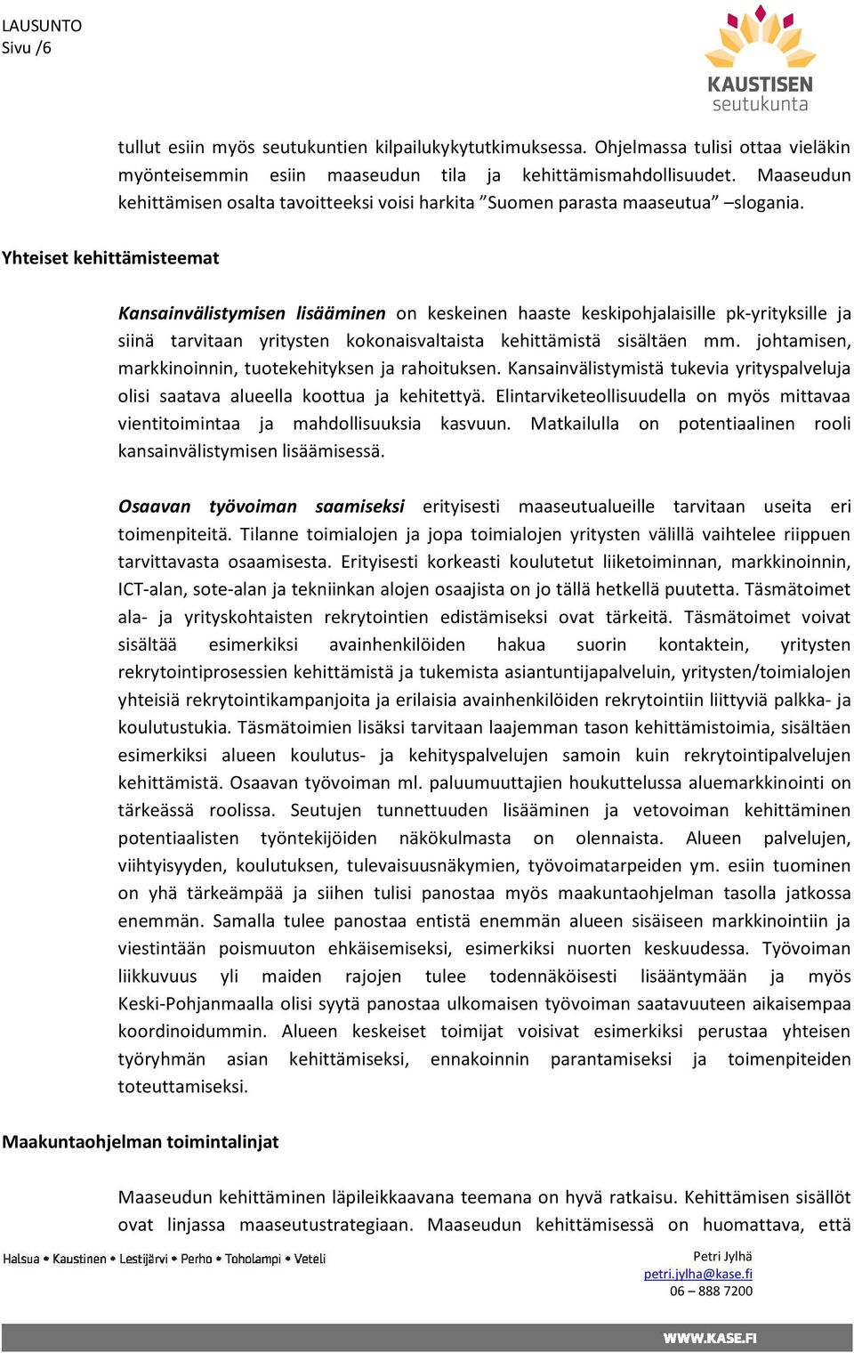 Yhteiset kehittämisteemat Kansainvälistymisen lisääminen on keskeinen haaste keskipohjalaisille pk-yrityksille ja siinä tarvitaan yritysten kokonaisvaltaista kehittämistä sisältäen mm.