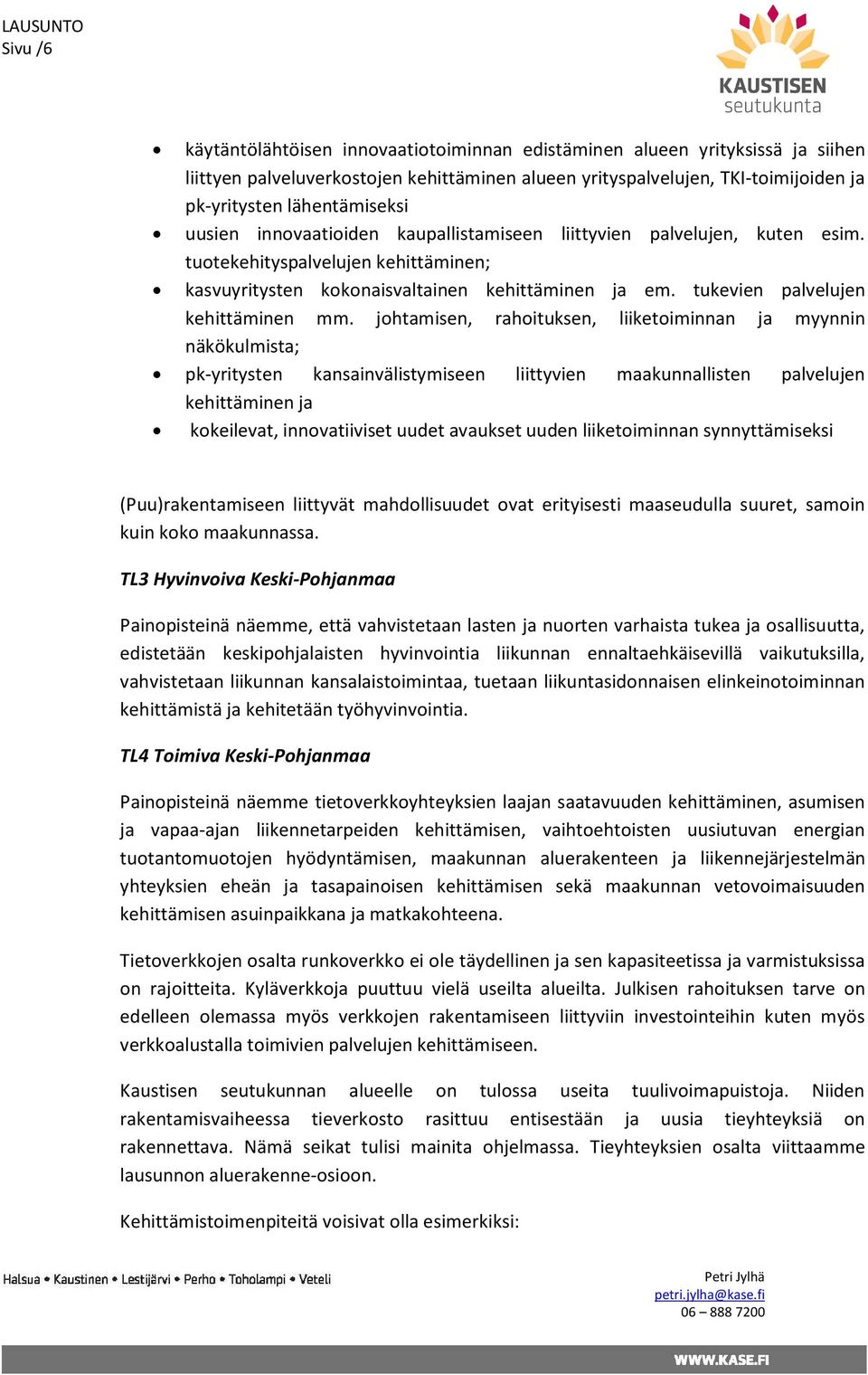johtamisen, rahoituksen, liiketoiminnan ja myynnin näkökulmista; pk-yritysten kansainvälistymiseen liittyvien maakunnallisten palvelujen kehittäminen ja kokeilevat, innovatiiviset uudet avaukset