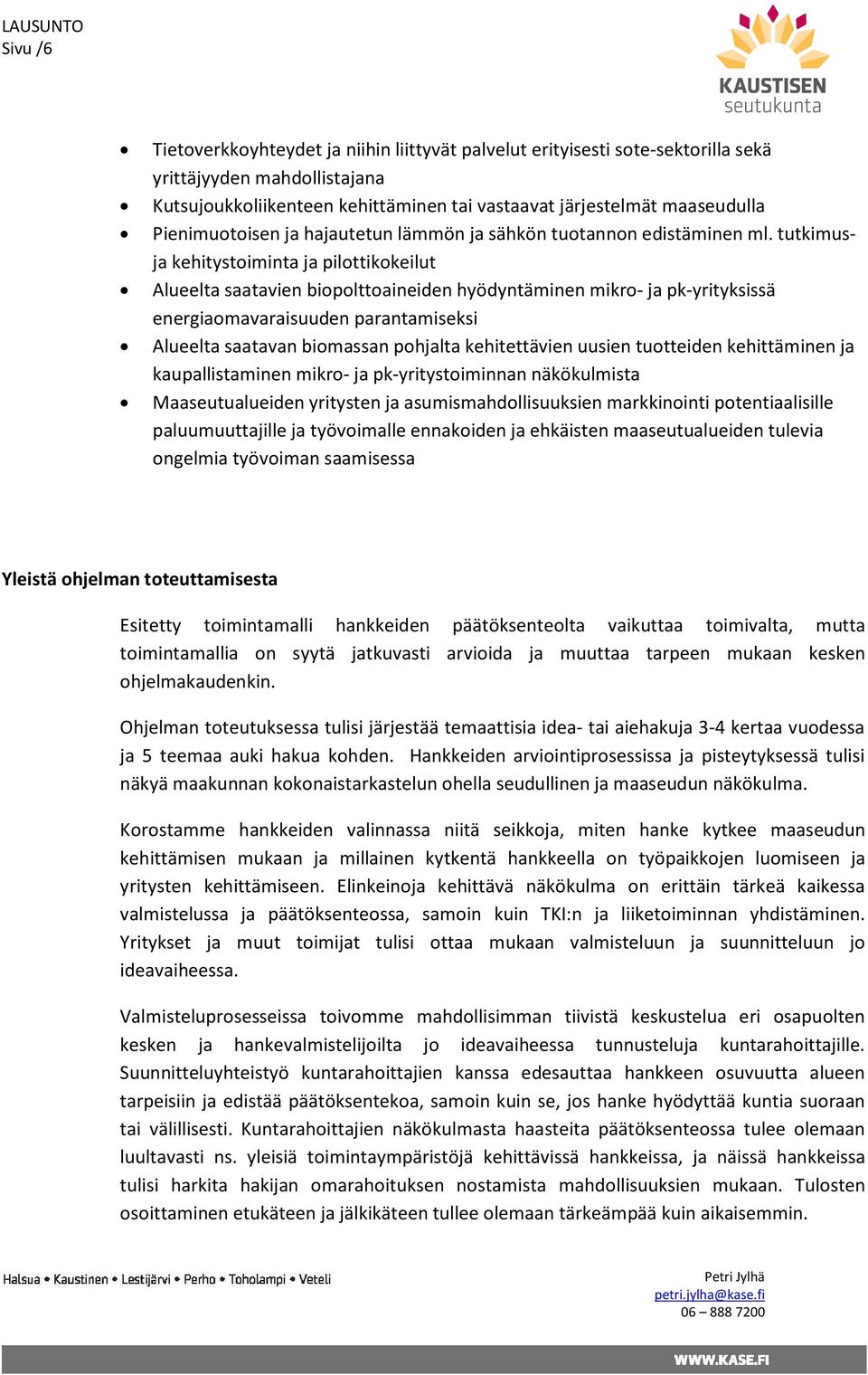 tutkimusja kehitystoiminta ja pilottikokeilut Alueelta saatavien biopolttoaineiden hyödyntäminen mikro- ja pk-yrityksissä energiaomavaraisuuden parantamiseksi Alueelta saatavan biomassan pohjalta