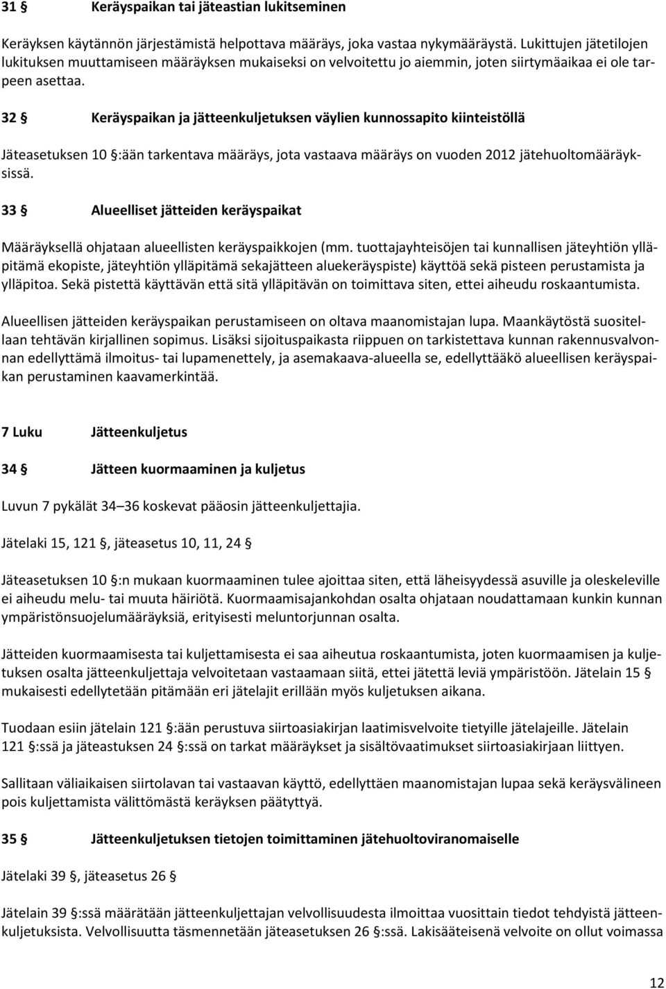 32 Keräyspaikan ja jätteenkuljetuksen väylien kunnossapito kiinteistöllä Jäteasetuksen 10 :ään tarkentava määräys, jota vastaava määräys on vuoden 2012 jätehuoltomääräyksissä.