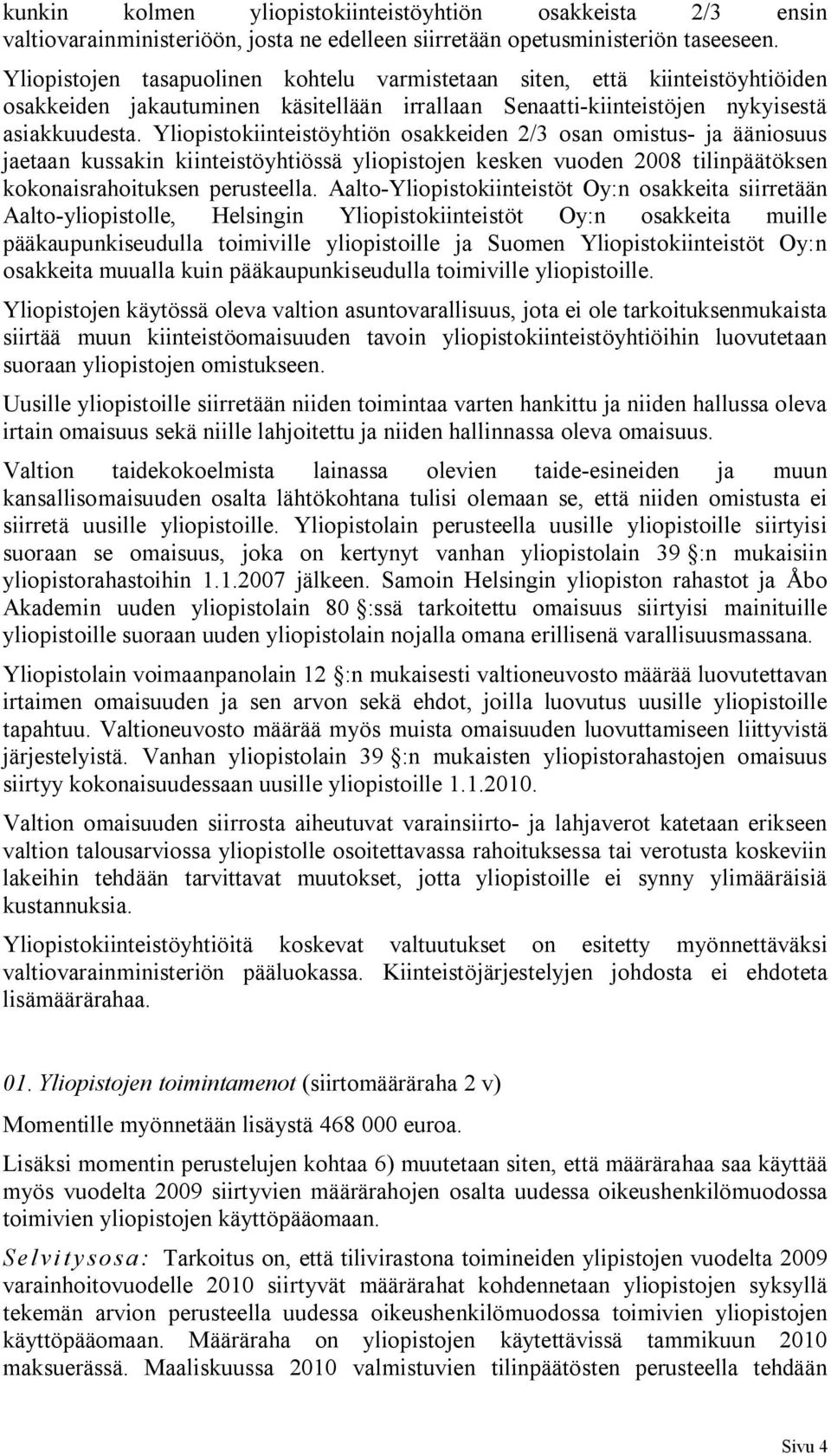 Yliopistokiinteistöyhtiön osakkeiden 2/3 osan omistus- ja ääniosuus jaetaan kussakin kiinteistöyhtiössä yliopistojen kesken vuoden 2008 tilinpäätöksen kokonaisrahoituksen perusteella.