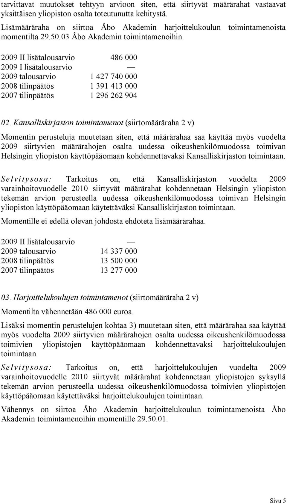 2009 II lisätalousarvio 486 000 2009 I lisätalousarvio 2009 talousarvio 1 427 740 000 2008 tilinpäätös 1 391 413 000 2007 tilinpäätös 1 296 262 904 02.