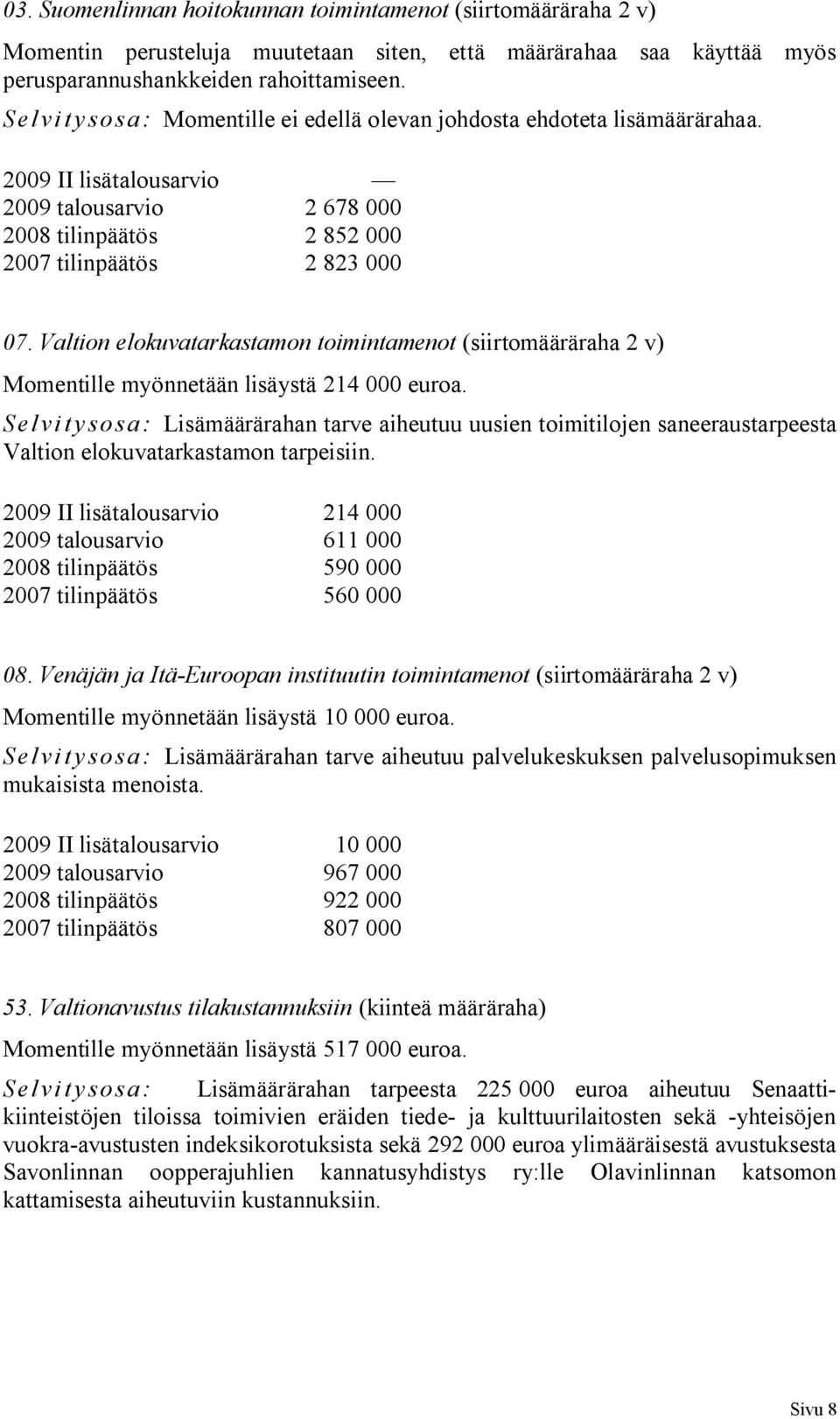 Valtion elokuvatarkastamon toimintamenot (siirtomääräraha 2 v) Momentille myönnetään lisäystä 214 000 euroa.