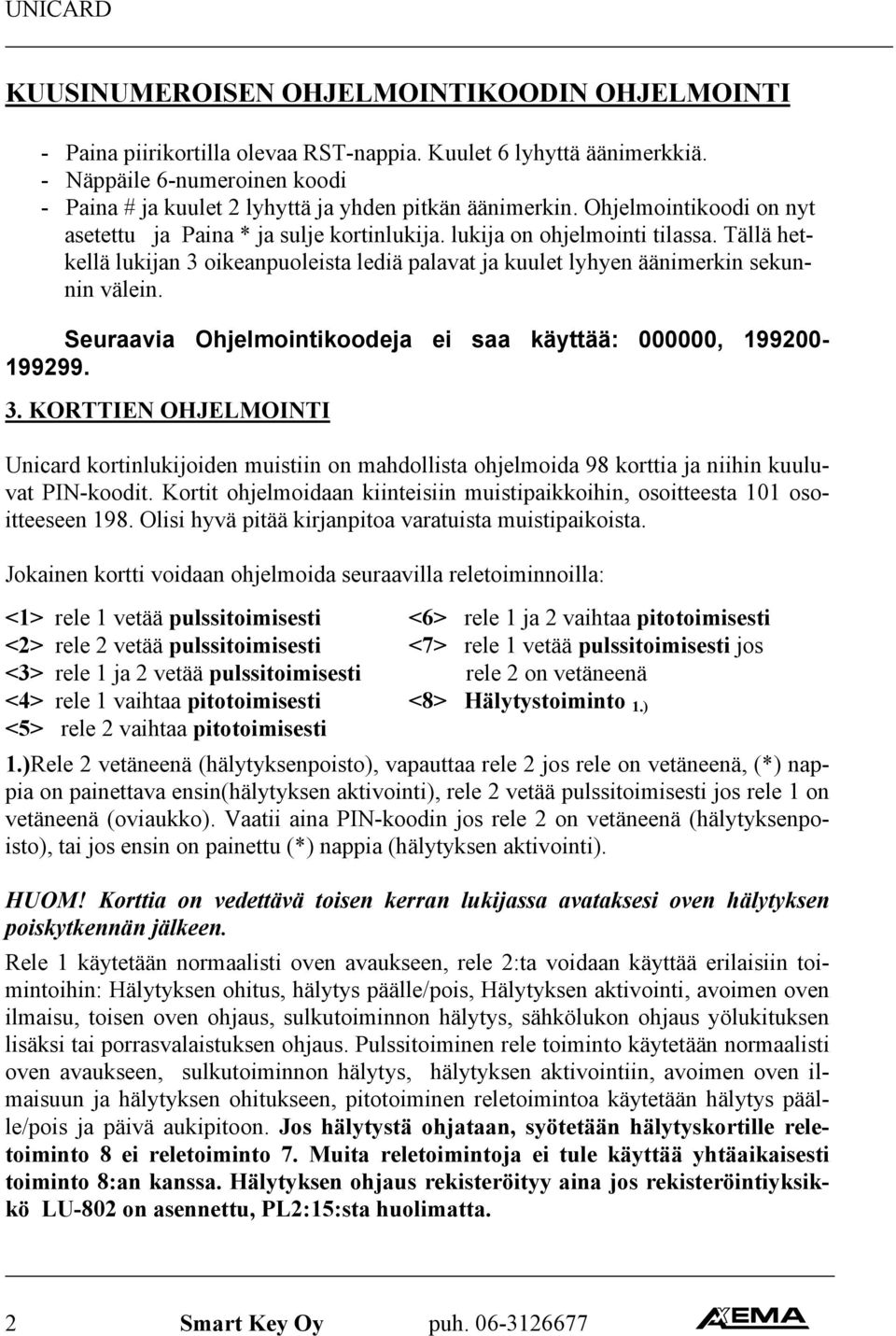 Tällä hetkellä lukijan 3 oikeanpuoleista lediä palavat ja kuulet lyhyen äänimerkin sekunnin välein. Seuraavia Ohjelmointikoodeja ei saa käyttää: 000000, 199200-199299. 3. KORTTIEN OHJELMOINTI Unicard kortinlukijoiden muistiin on mahdollista ohjelmoida 98 korttia ja niihin kuuluvat PIN-koodit.