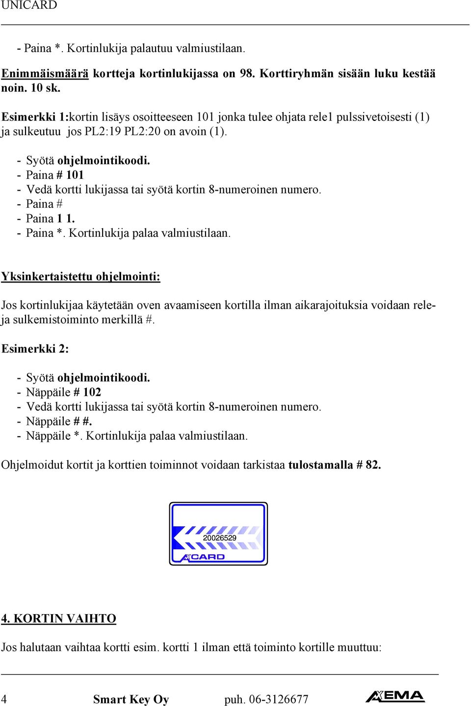 - Paina # 101 - Vedä kortti lukijassa tai syötä kortin 8-numeroinen numero. - Paina # - Paina 1 1. - Paina *. Kortinlukija palaa valmiustilaan.