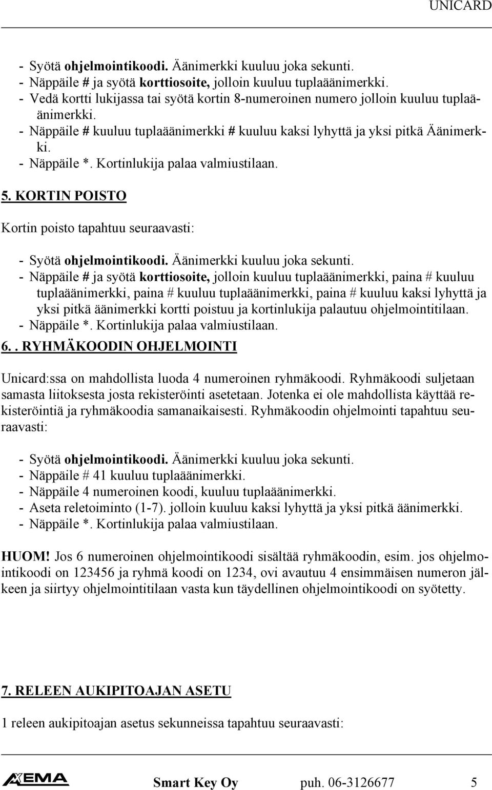 Kortinlukija palaa valmiustilaan. 5. KORTIN POISTO Kortin poisto tapahtuu seuraavasti: - Syötä ohjelmointikoodi. Äänimerkki kuuluu joka sekunti.