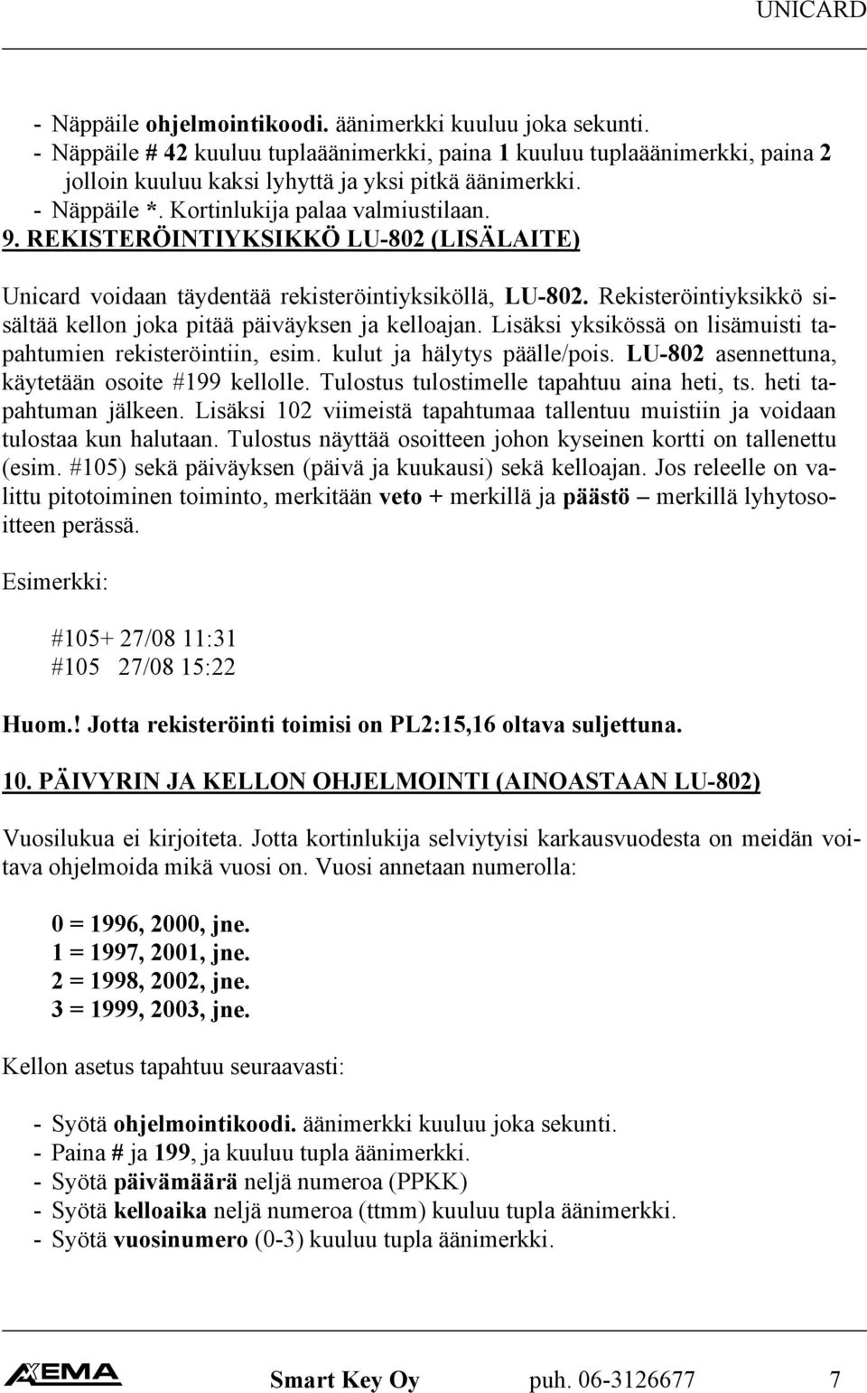 Rekisteröintiyksikkö sisältää kellon joka pitää päiväyksen ja kelloajan. Lisäksi yksikössä on lisämuisti tapahtumien rekisteröintiin, esim. kulut ja hälytys päälle/pois.