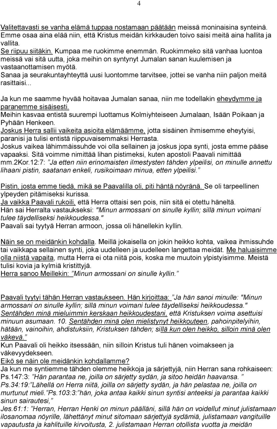 Sanaa ja seurakuntayhteyttä uusi luontomme tarvitsee, jottei se vanha niin paljon meitä rasittaisi... Ja kun me saamme hyvää hoitavaa Jumalan sanaa, niin me todellakin eheydymme ja paranemme sisäisesti.