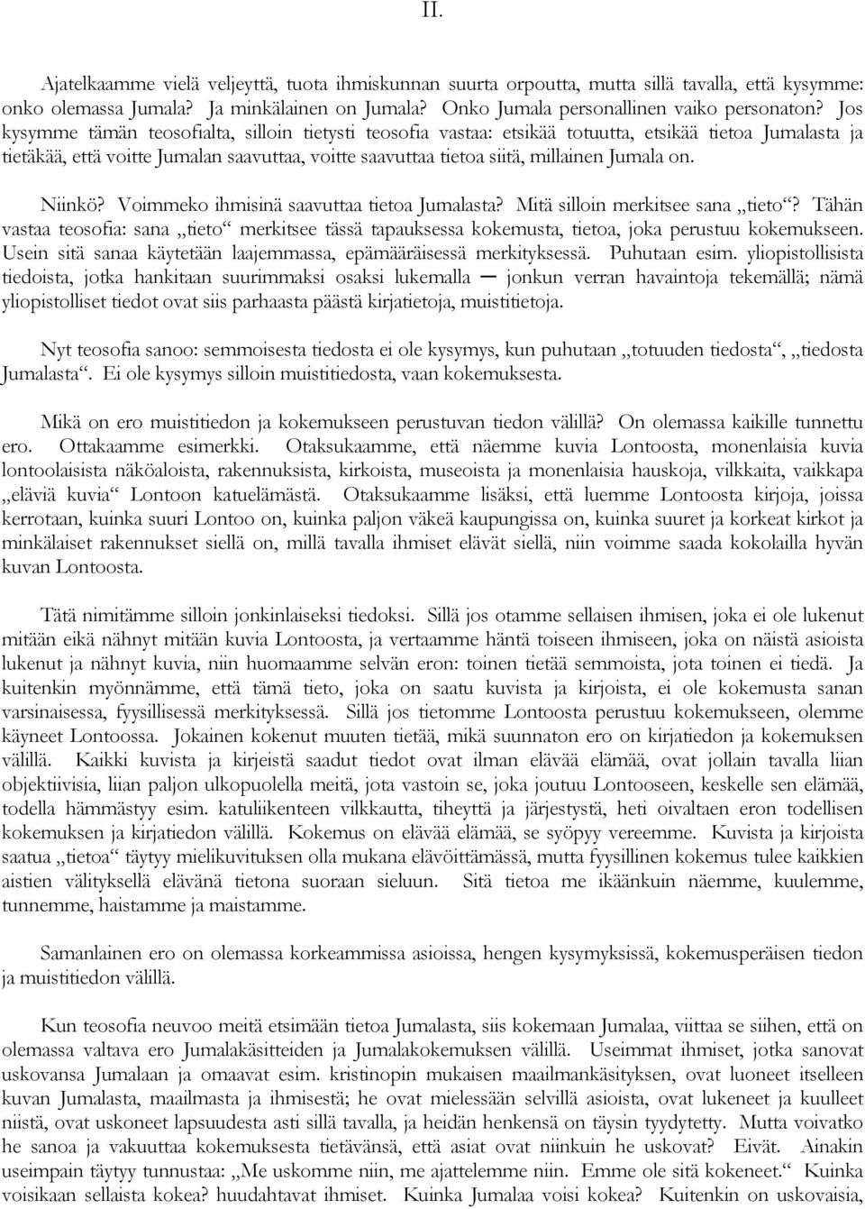 on. Niinkö? Voimmeko ihmisinä saavuttaa tietoa Jumalasta? Mitä silloin merkitsee sana tieto? Tähän vastaa teosofia: sana tieto merkitsee tässä tapauksessa kokemusta, tietoa, joka perustuu kokemukseen.