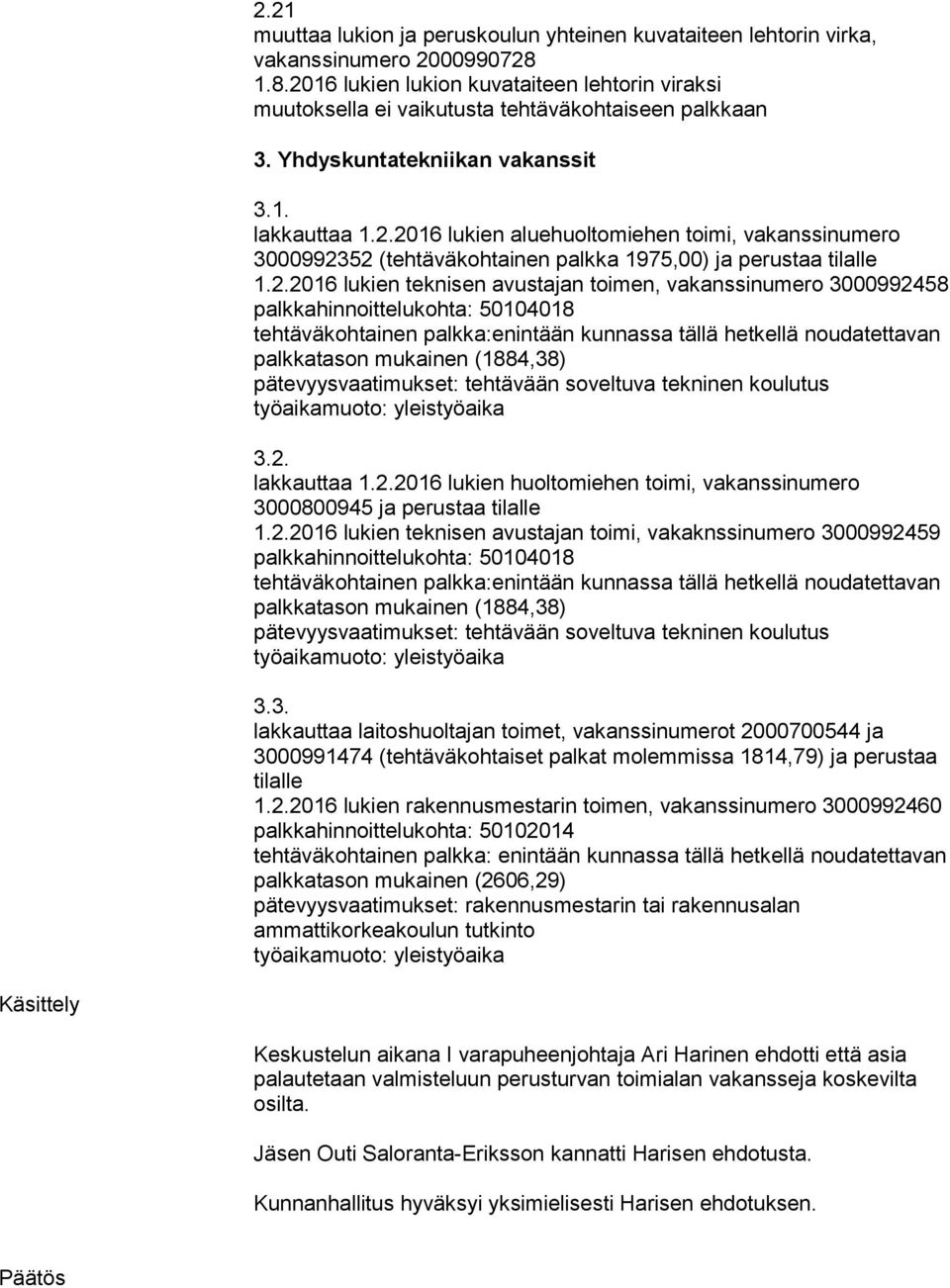 palkkahinnoittelukohta: 50104018 tehtäväkohtainen palkka:enintään kunnassa tällä hetkellä noudatettavan palkkatason mukainen (1884,38) pätevyysvaatimukset: tehtävään soveltuva tekninen koulutus