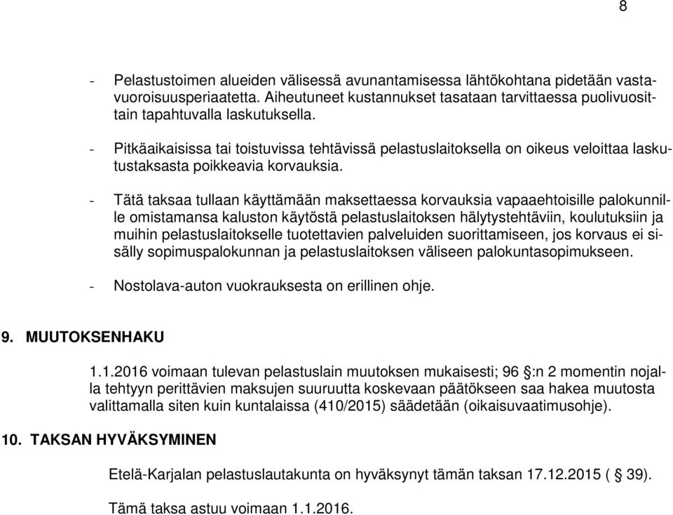 - Tätä taksaa tullaan käyttämään maksettaessa korvauksia vapaaehtoisille palokunnille omistamansa kaluston käytöstä pelastuslaitoksen hälytystehtäviin, koulutuksiin ja muihin pelastuslaitokselle