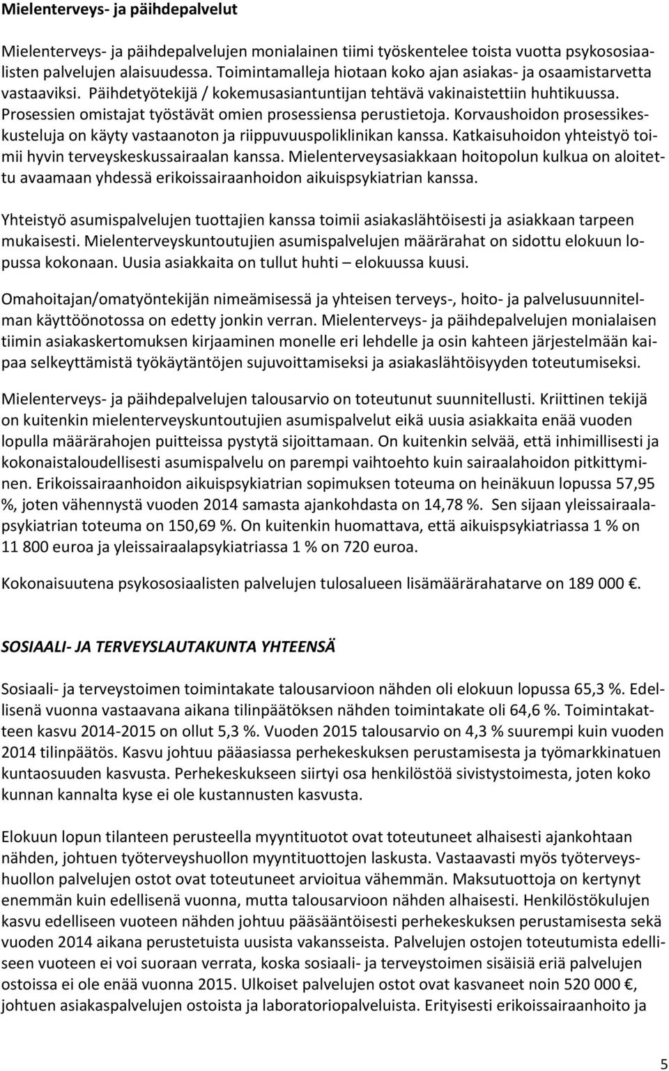 Prosessien omistajat työstävät omien prosessiensa perustietoja. Korvaushoidon prosessikeskusteluja on käyty vastaanoton ja riippuvuuspoliklinikan kanssa.