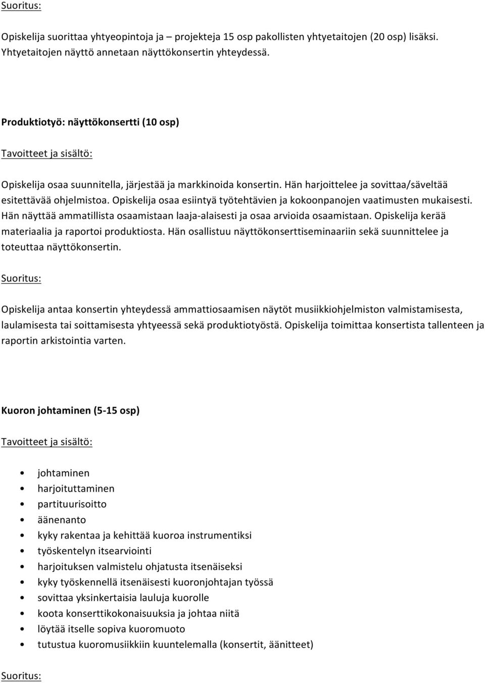 Opiskelija osaa esiintyä työtehtävien ja kokoonpanojen vaatimusten mukaisesti. Hän näyttää ammatillista osaamistaan laaja- alaisesti ja osaa arvioida osaamistaan.