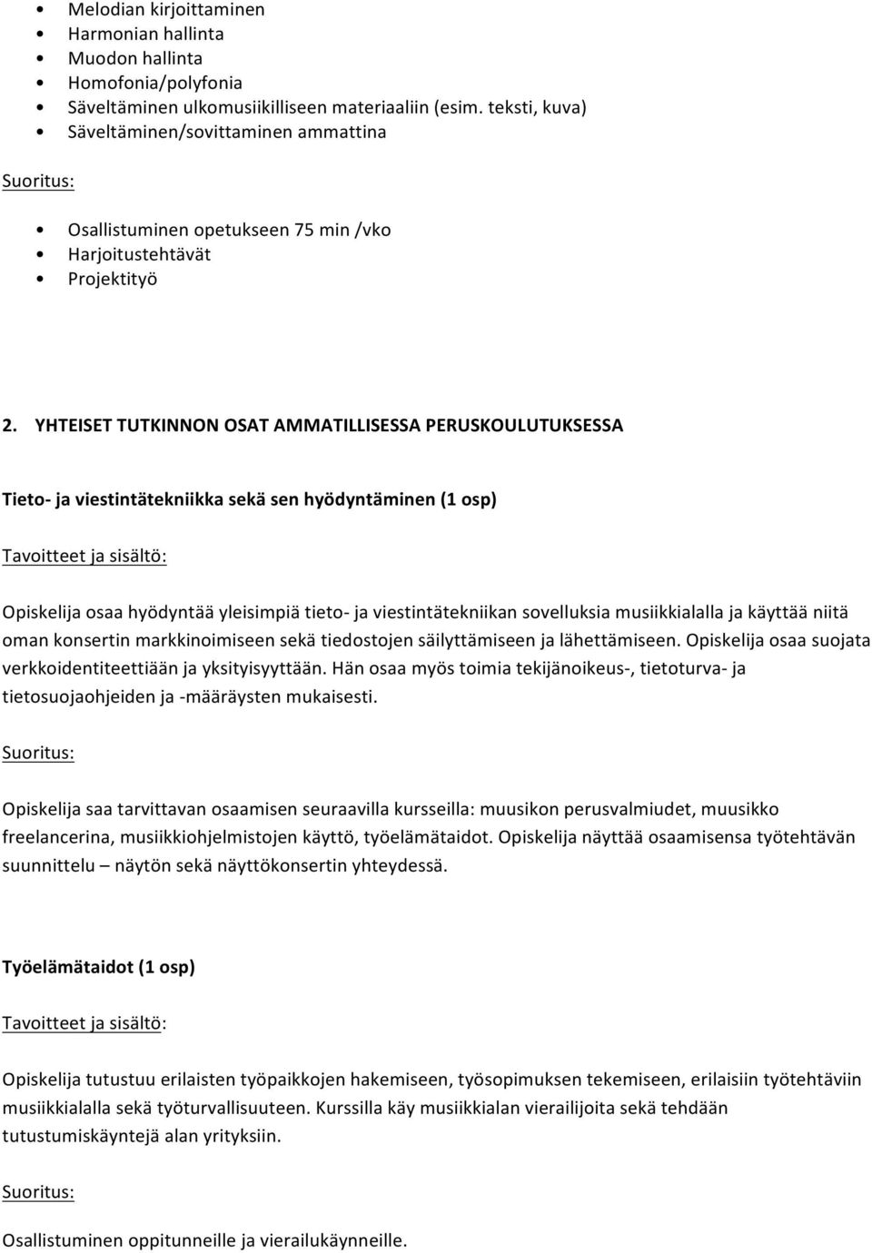 YHTEISET TUTKINNON OSAT AMMATILLISESSA PERUSKOULUTUKSESSA Tieto- ja viestintätekniikka sekä sen hyödyntäminen (1 osp) Opiskelija osaa hyödyntää yleisimpiä tieto- ja viestintätekniikan sovelluksia