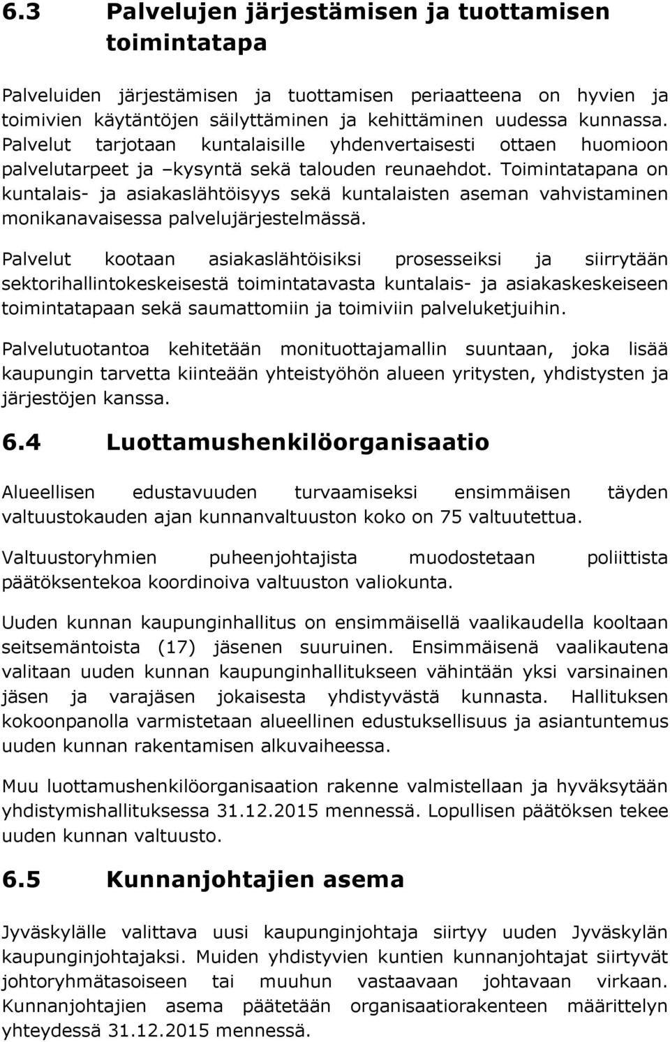 Toimintatapana on kuntalais- ja asiakaslähtöisyys sekä kuntalaisten aseman vahvistaminen monikanavaisessa palvelujärjestelmässä.