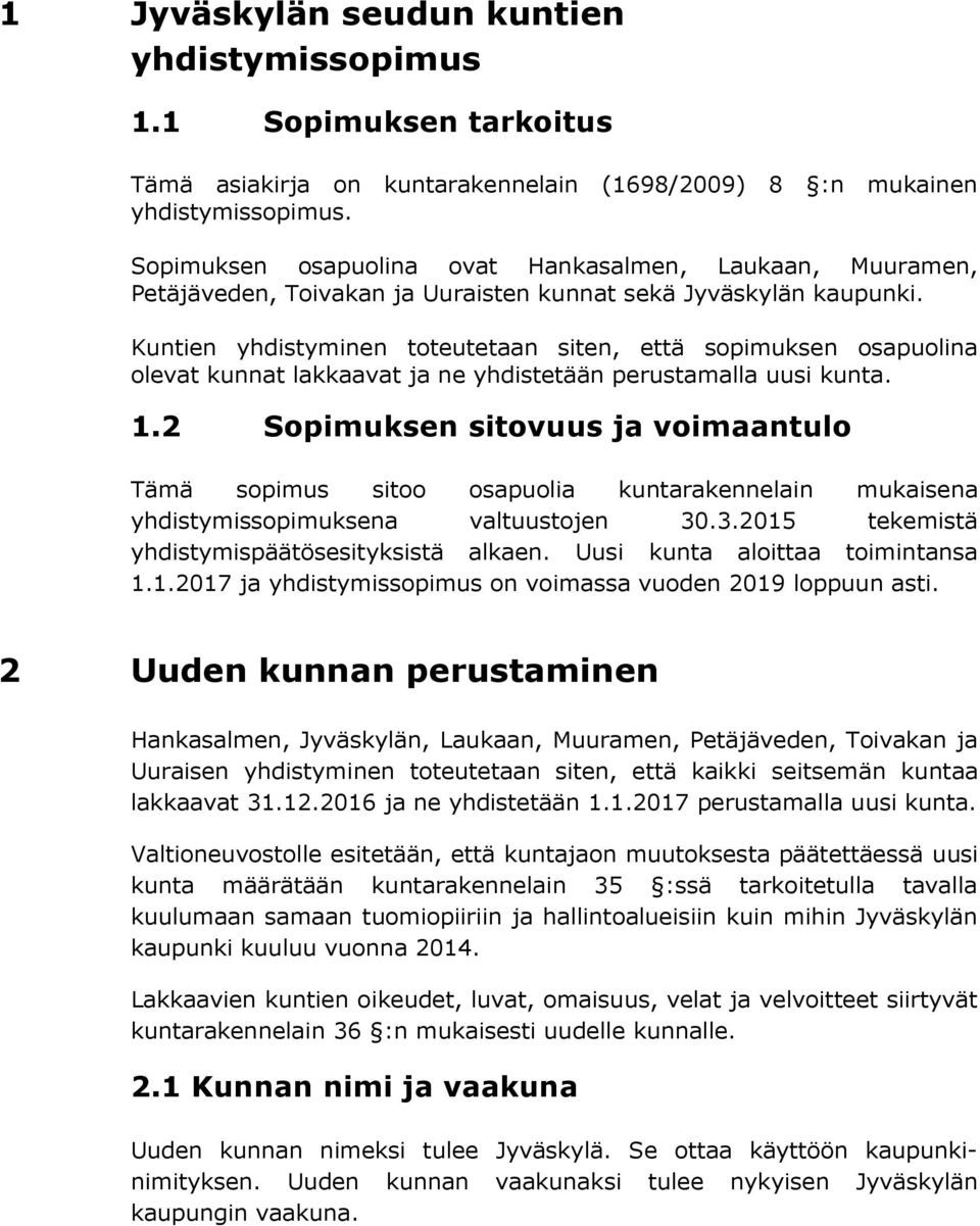 Kuntien yhdistyminen toteutetaan siten, että sopimuksen osapuolina olevat kunnat lakkaavat ja ne yhdistetään perustamalla uusi kunta. 1.