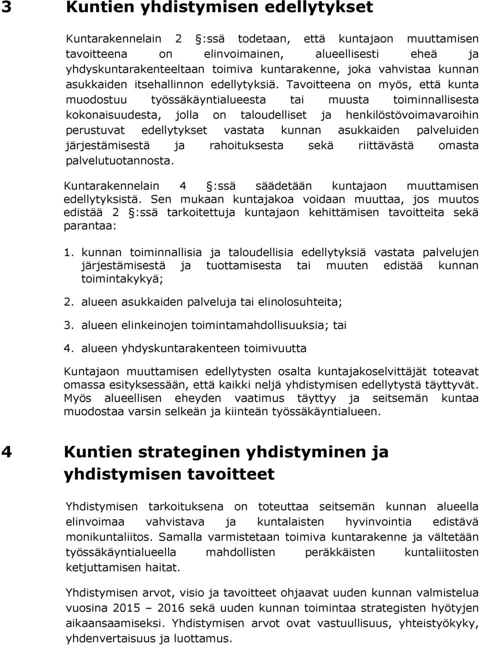 Tavoitteena on myös, että kunta muodostuu työssäkäyntialueesta tai muusta toiminnallisesta kokonaisuudesta, jolla on taloudelliset ja henkilöstövoimavaroihin perustuvat edellytykset vastata kunnan