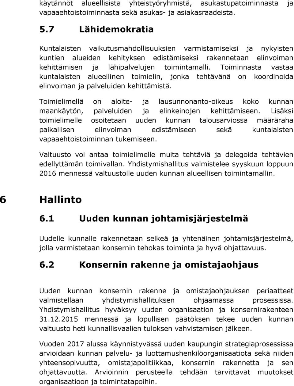 Toiminnasta vastaa kuntalaisten alueellinen toimielin, jonka tehtävänä on koordinoida elinvoiman ja palveluiden kehittämistä.