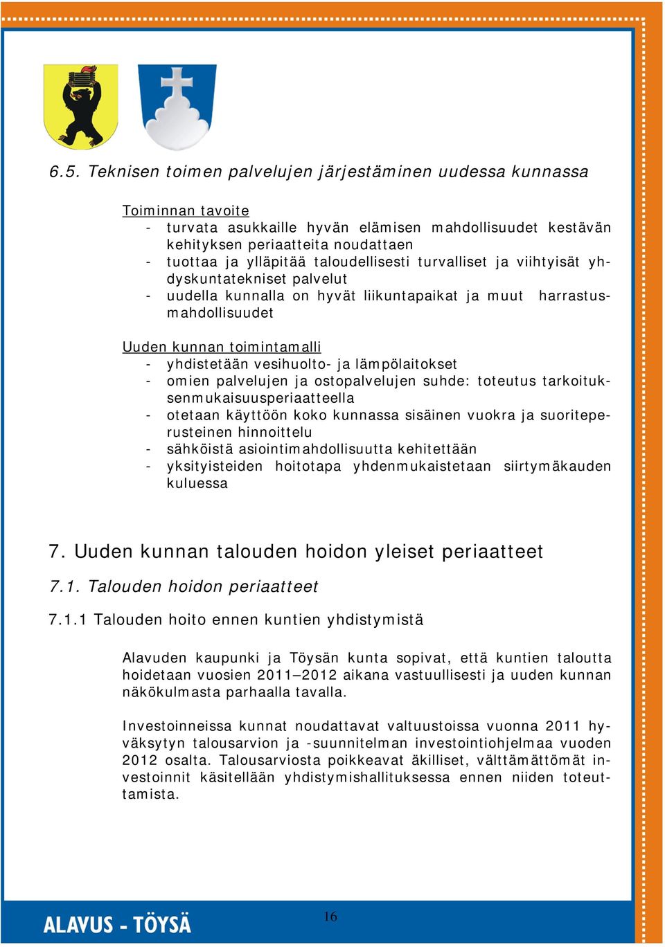 ja lämpölaitokset - omien palvelujen ja ostopalvelujen suhde: toteutus tarkoituksenmukaisuusperiaatteella - otetaan käyttöön koko kunnassa sisäinen vuokra ja suoriteperusteinen hinnoittelu -