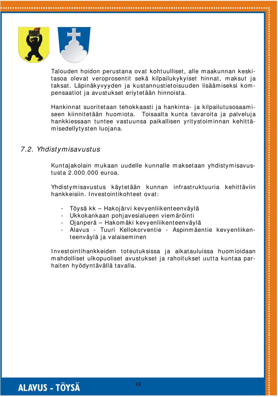 Toisaalta kunta tavaroita ja palveluja hankkiessaan tuntee vastuunsa paikallisen yritystoiminnan kehittämisedellytysten luojana. 7.2.