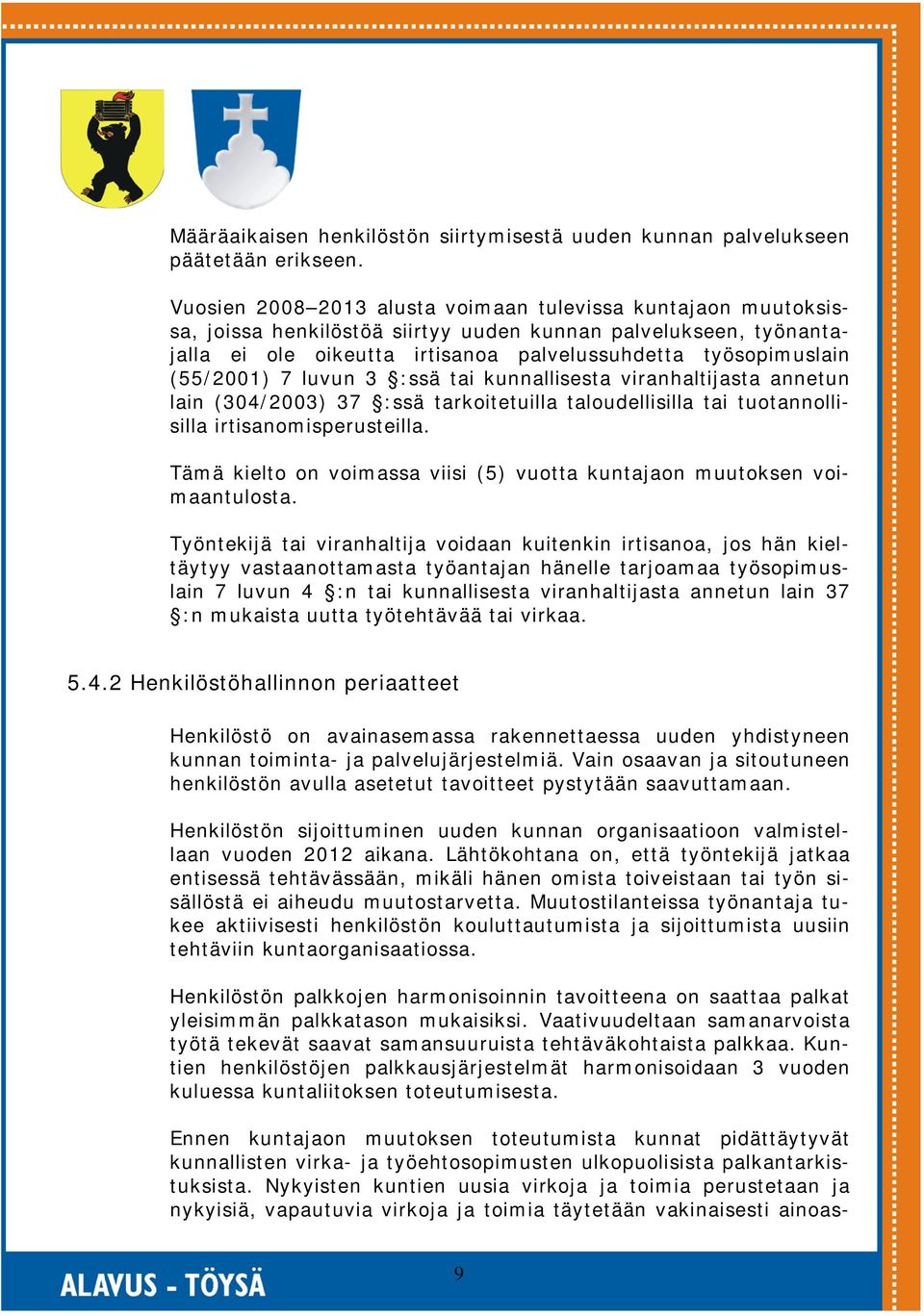 (55/2001) 7 luvun 3 :ssä tai kunnallisesta viranhaltijasta annetun lain (304/2003) 37 :ssä tarkoitetuilla taloudellisilla tai tuotannollisilla irtisanomisperusteilla.