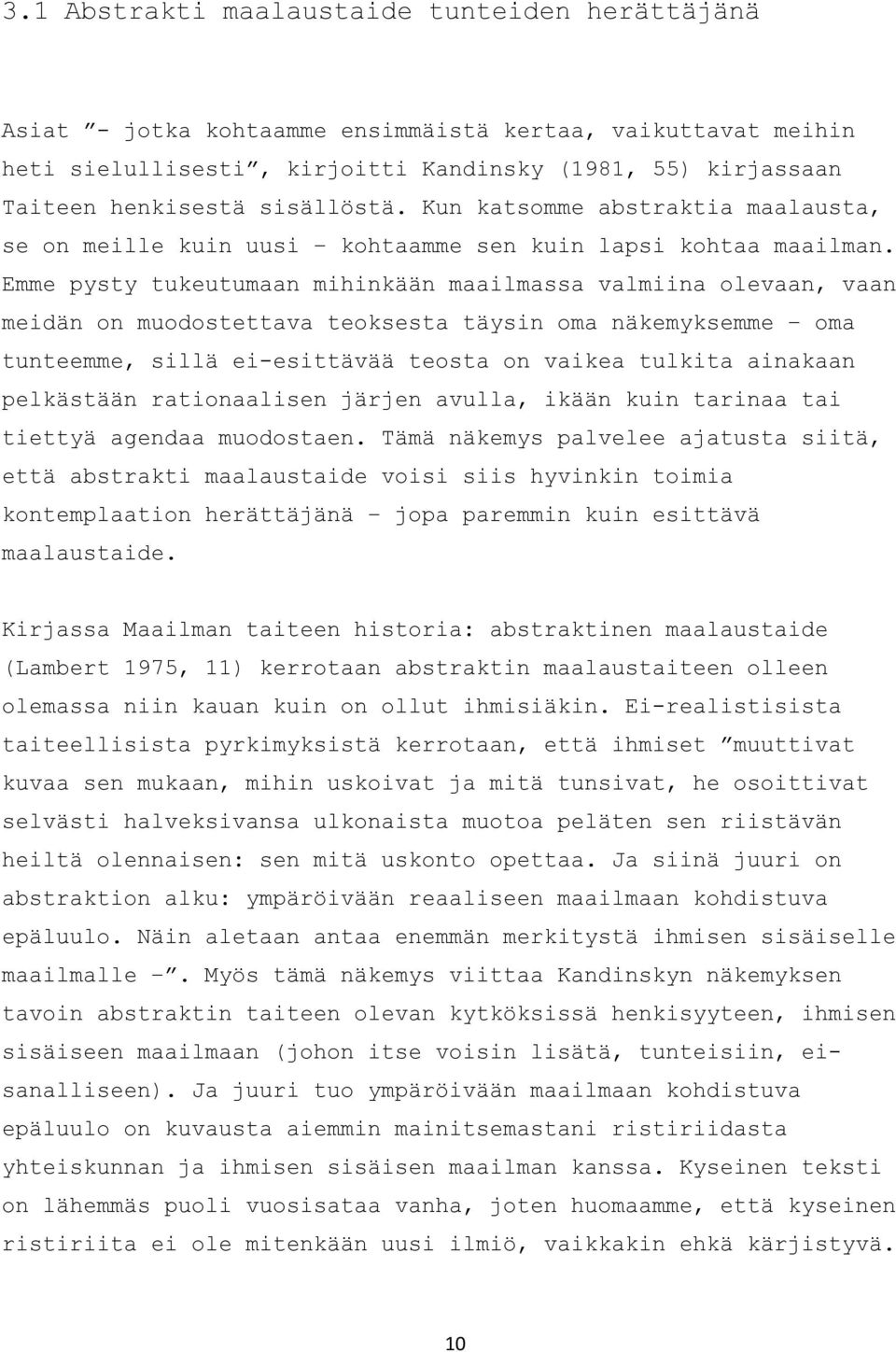 Emme pysty tukeutumaan mihinkään maailmassa valmiina olevaan, vaan meidän on muodostettava teoksesta täysin oma näkemyksemme oma tunteemme, sillä ei-esittävää teosta on vaikea tulkita ainakaan