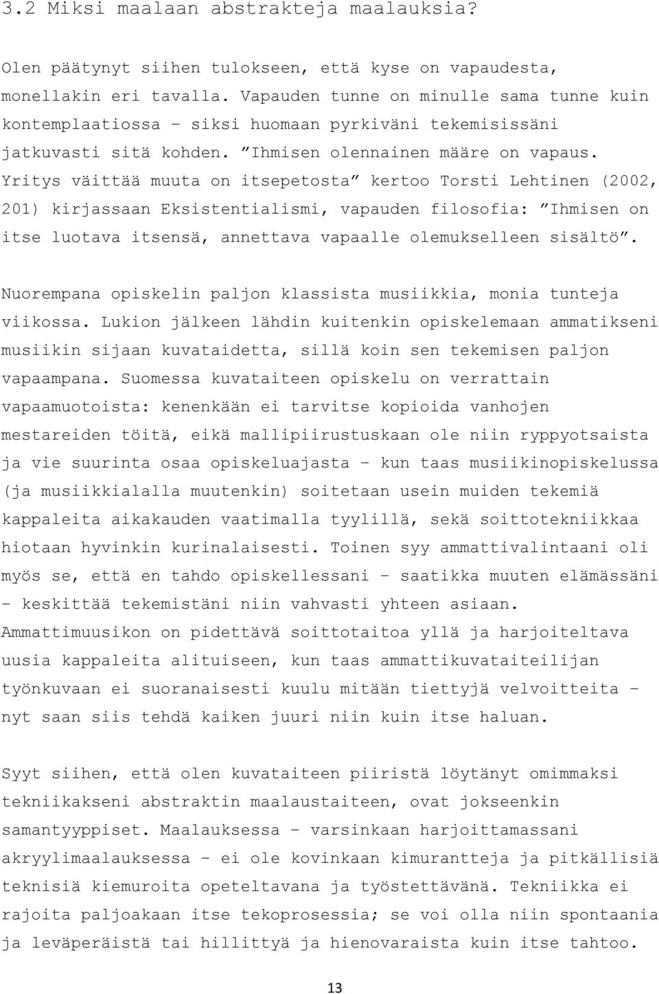 Yritys väittää muuta on itsepetosta kertoo Torsti Lehtinen (2002, 201) kirjassaan Eksistentialismi, vapauden filosofia: Ihmisen on itse luotava itsensä, annettava vapaalle olemukselleen sisältö.