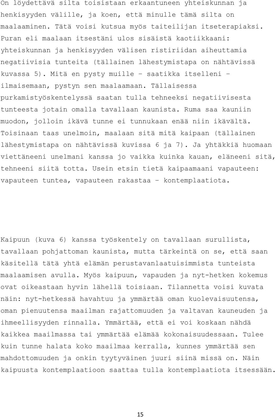 Mitä en pysty muille saatikka itselleni ilmaisemaan, pystyn sen maalaamaan. Tällaisessa purkamistyöskentelyssä saatan tulla tehneeksi negatiivisesta tunteesta jotain omalla tavallaan kaunista.