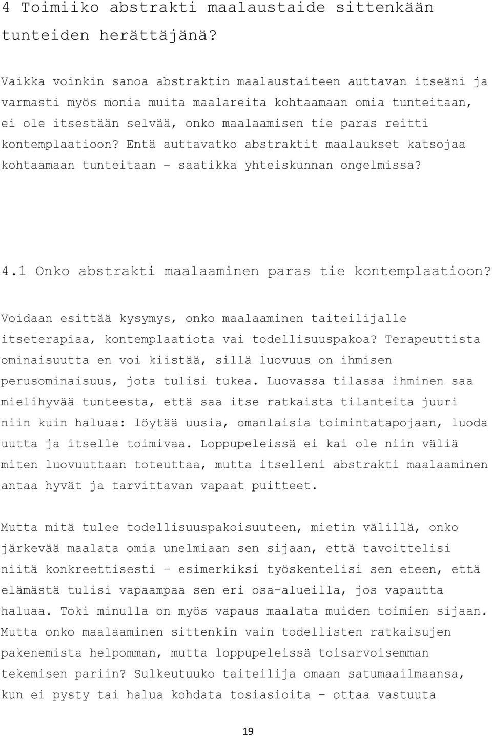 kontemplaatioon? Entä auttavatko abstraktit maalaukset katsojaa kohtaamaan tunteitaan saatikka yhteiskunnan ongelmissa? 4.1 Onko abstrakti maalaaminen paras tie kontemplaatioon?