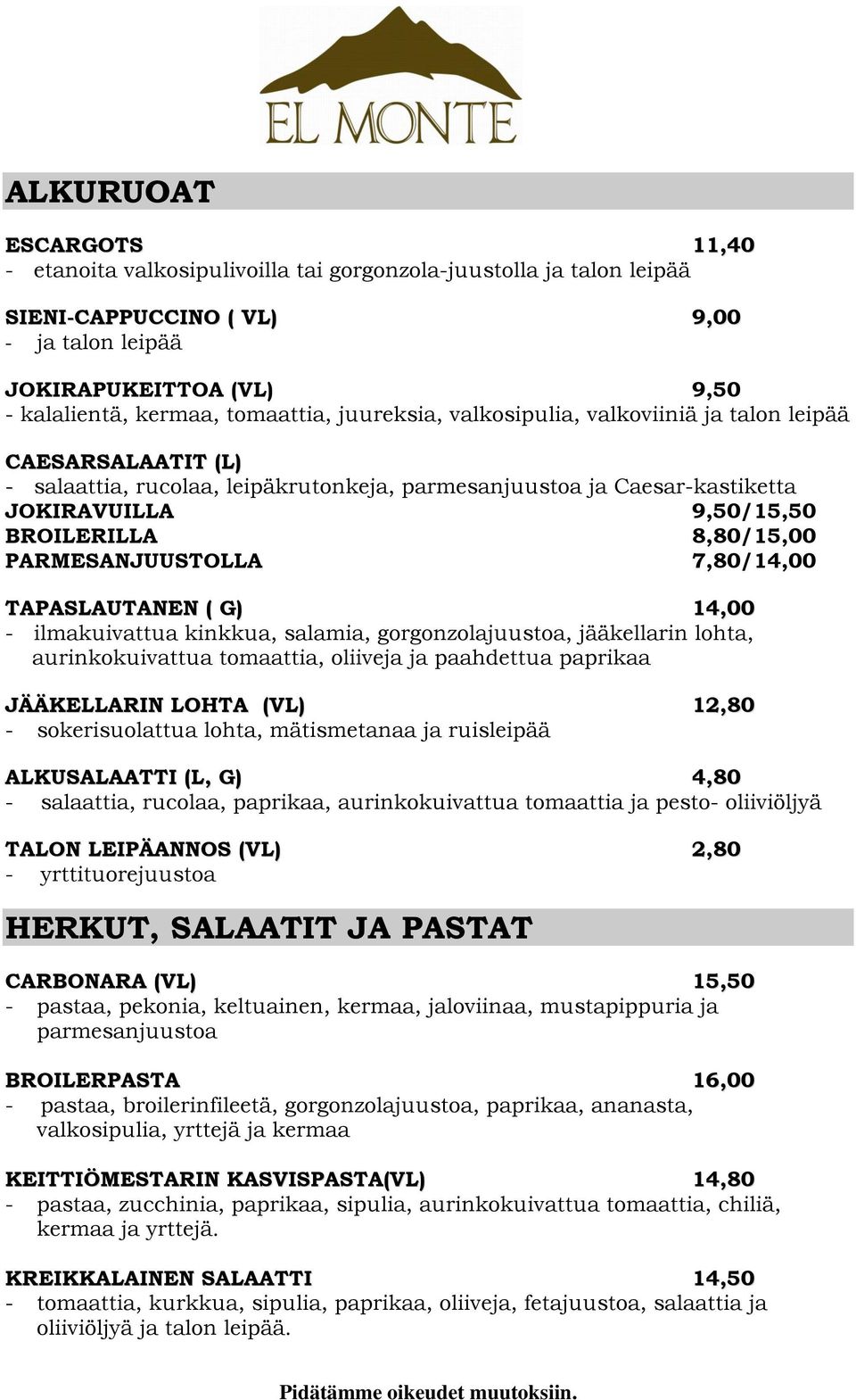 8,80/15,00 PARMESANJUUSTOLLA 7,80/14,00 TAPASLAUTANEN ( G) 14,00 - ilmakuivattua kinkkua, salamia, gorgonzolajuustoa, jääkellarin lohta, aurinkokuivattua tomaattia, oliiveja ja paahdettua paprikaa