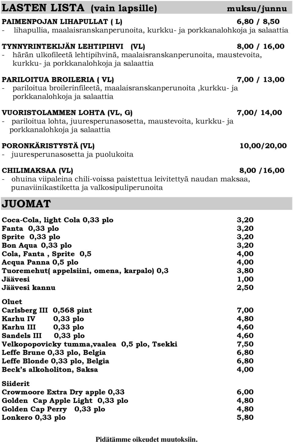 maalaisranskanperunoita,kurkku- ja porkkanalohkoja ja salaattia VUORISTOLAMMEN LOHTA (VL, G) 7,00/ 14,00 - pariloitua lohta, juuresperunasosetta, maustevoita, kurkku- ja porkkanalohkoja ja salaattia