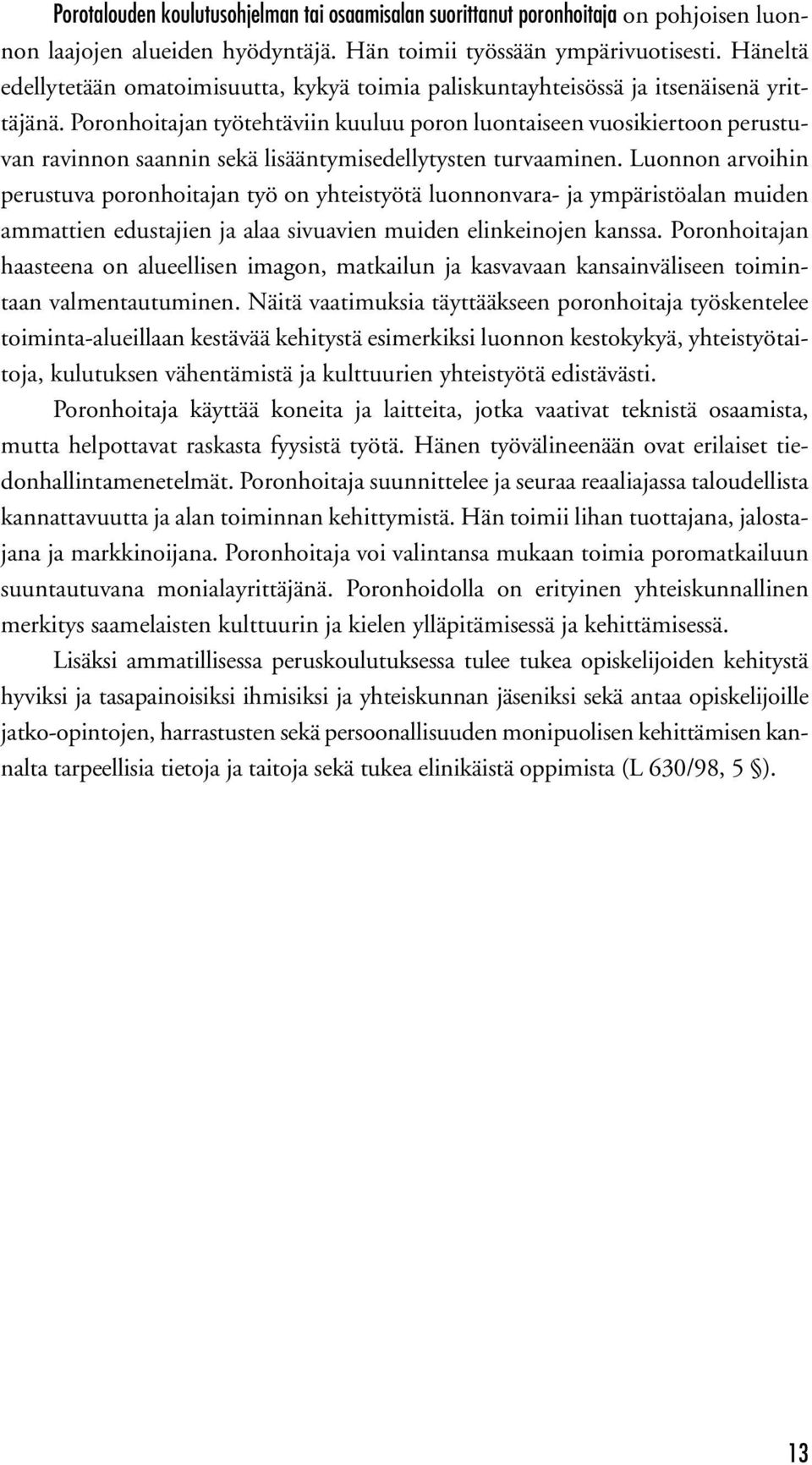 Poronhoitajan työtehtäviin kuuluu poron luontaiseen vuosikiertoon perustuvan ravinnon saannin sekä lisääntymisedellytysten turvaaminen.