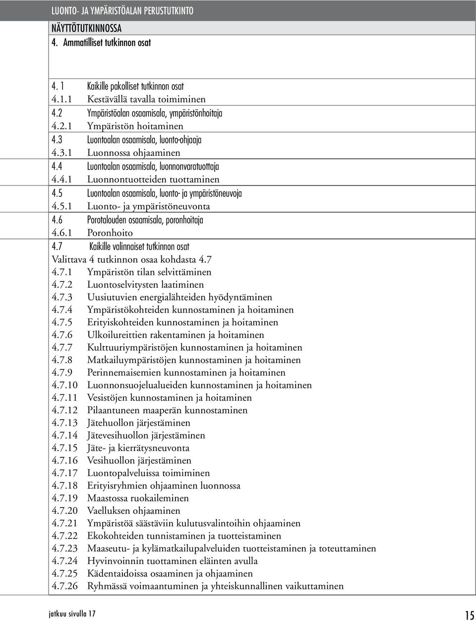 5 Luontoalan osaamisala, luonto- ja ympäristöneuvoja 4.5.1 Luonto- ja ympäristöneuvonta 4.6 Porotalouden osaamisala, poronhoitaja 4.6.1 Poronhoito 4.