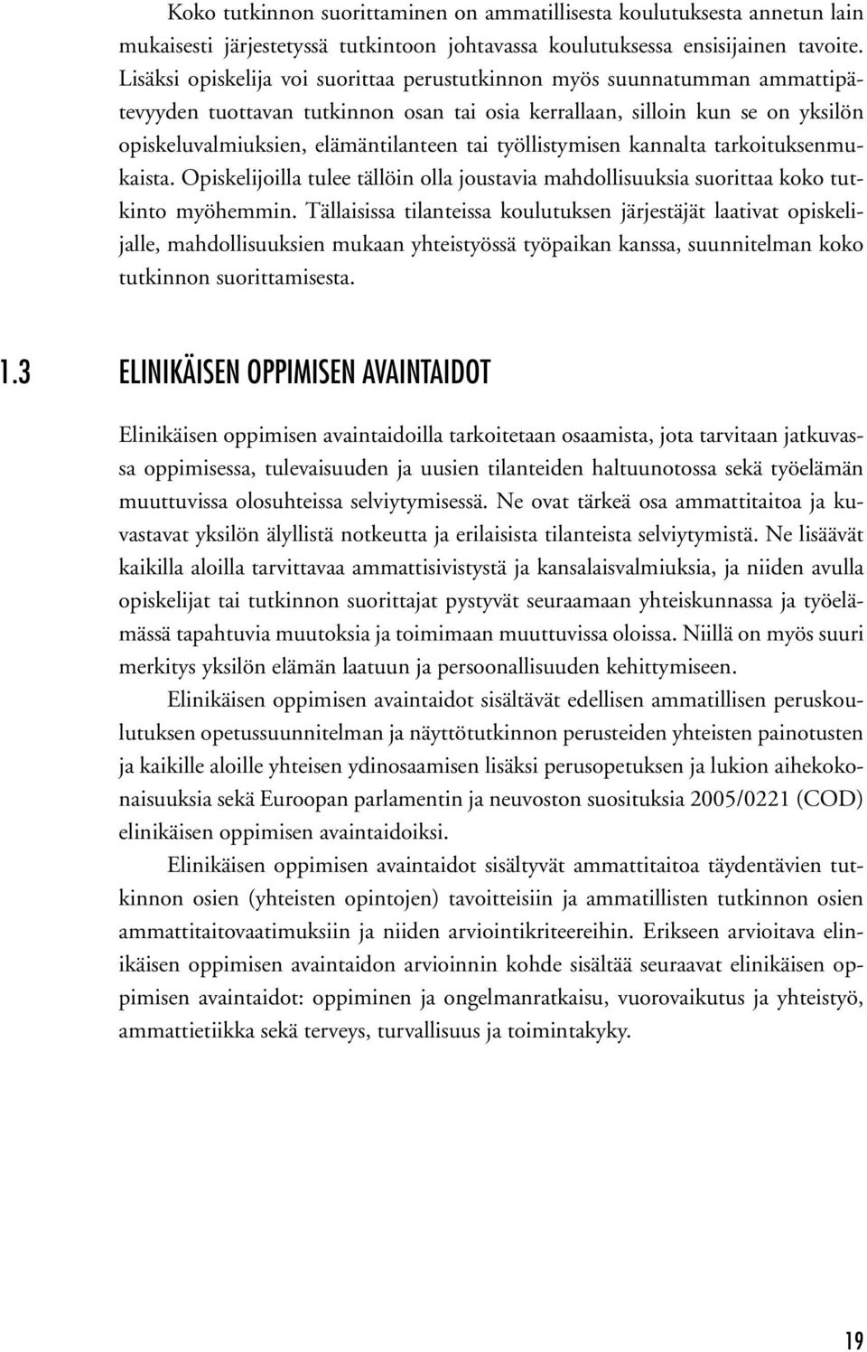 työllistymisen kannalta tarkoituksenmukaista. Opiskelijoilla tulee tällöin olla joustavia mahdollisuuksia suorittaa koko tutkinto myöhemmin.