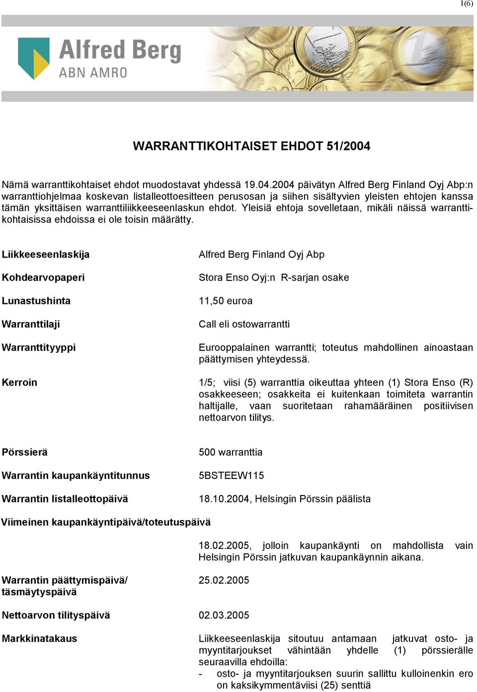 2004 päivätyn Alfred Berg Finland Oyj Abp:n warranttiohjelmaa koskevan listalleottoesitteen perusosan ja siihen sisältyvien yleisten ehtojen kanssa tämän yksittäisen warranttiliikkeeseenlaskun ehdot.