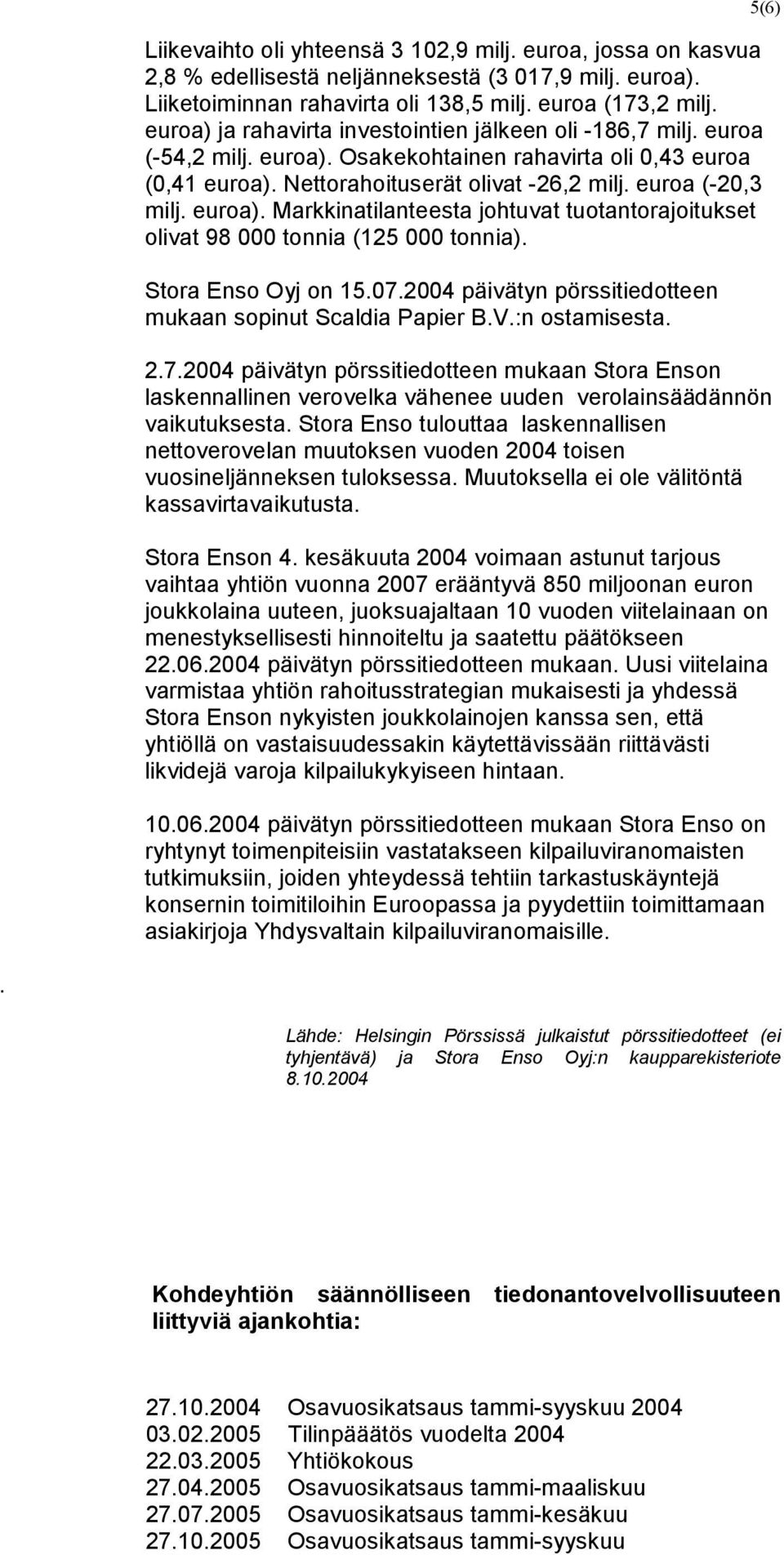 euroa). Markkinatilanteesta johtuvat tuotantorajoitukset olivat 98 000 tonnia (125 000 tonnia). Stora Enso Oyj on 15.07.2004 päivätyn pörssitiedotteen mukaan sopinut Scaldia Papier B.V.:n ostamisesta.