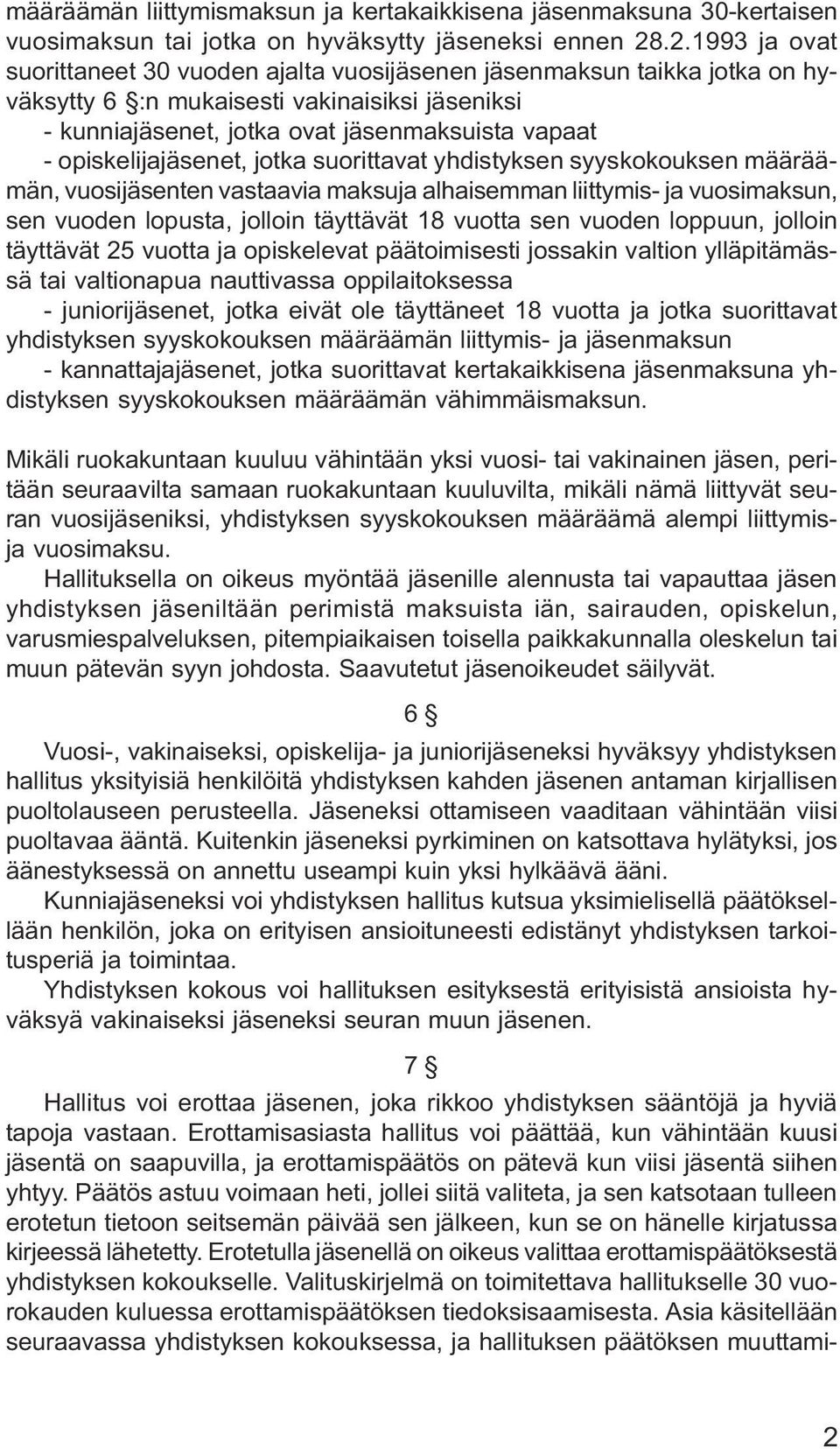 opiskelijajäsenet, jotka suorittavat yhdistyksen syyskokouksen määräämän, vuosijäsenten vastaavia maksuja alhaisemman liittymis- ja vuosimaksun, sen vuoden lopusta, jolloin täyttävät 18 vuotta sen