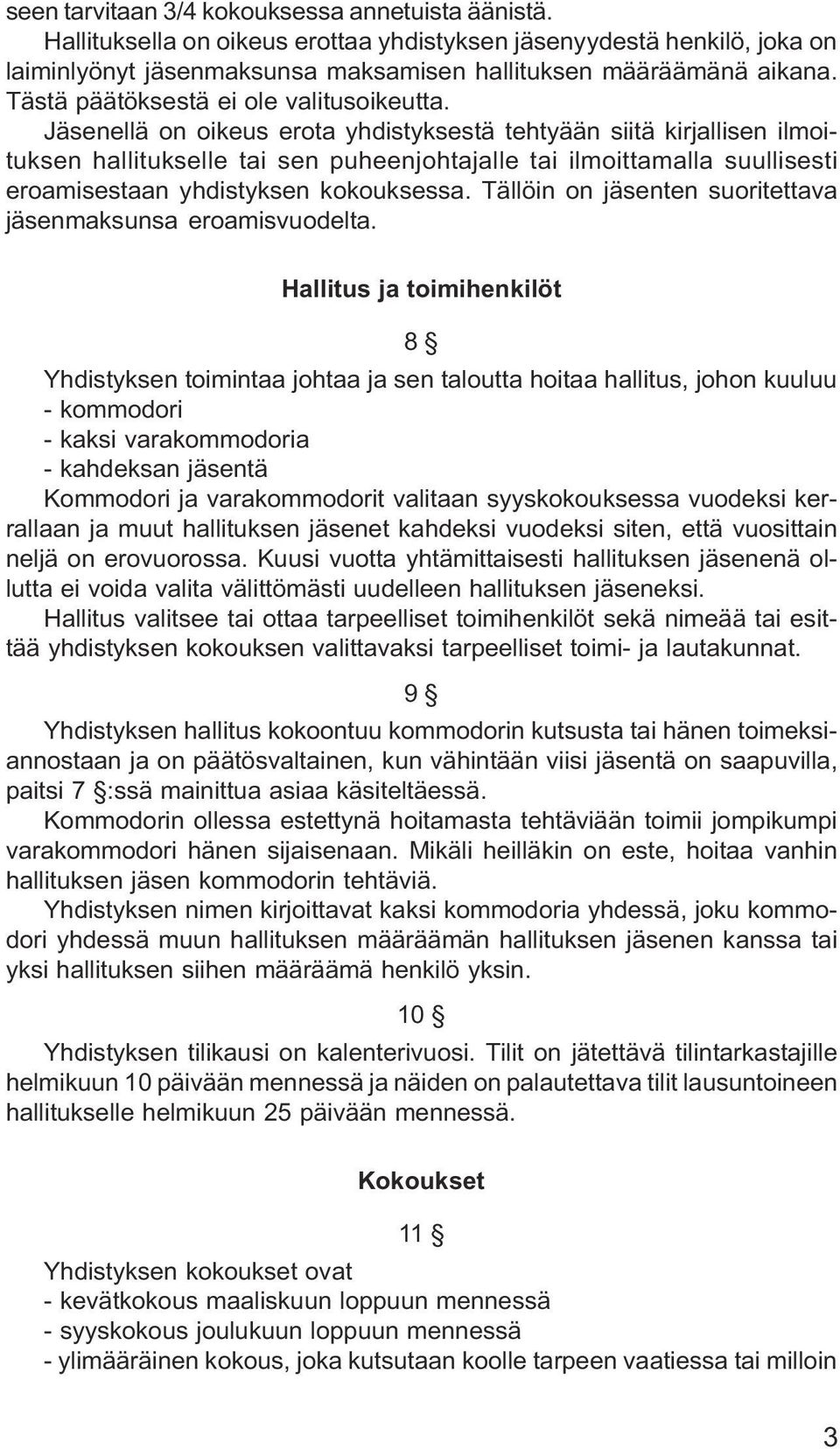 Jäsenellä on oikeus erota yhdistyksestä tehtyään siitä kirjallisen ilmoituksen hallitukselle tai sen puheenjohtajalle tai ilmoittamalla suullisesti eroamisestaan yhdistyksen kokouksessa.